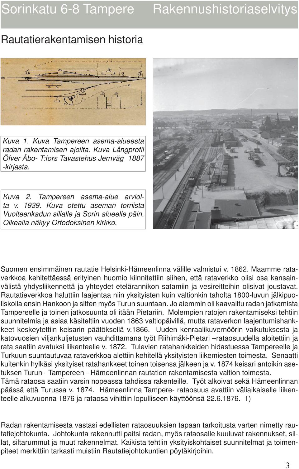 Suomen ensimmäinen rautatie Helsinki-Hämeenlinna välille valmistui v. 1862.