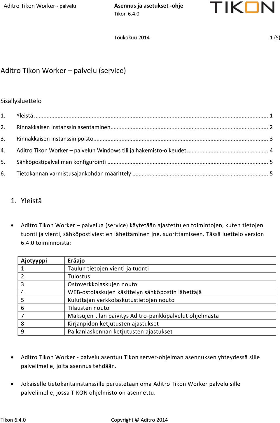 Yleistä Aditr Tikn Wrker palvelua (service) käytetään ajastettujen timintjen, kuten tietjen tunti ja vienti, sähköpstiviestien lähettäminen jne. surittamiseen. Tässä luettel versin 6.4.