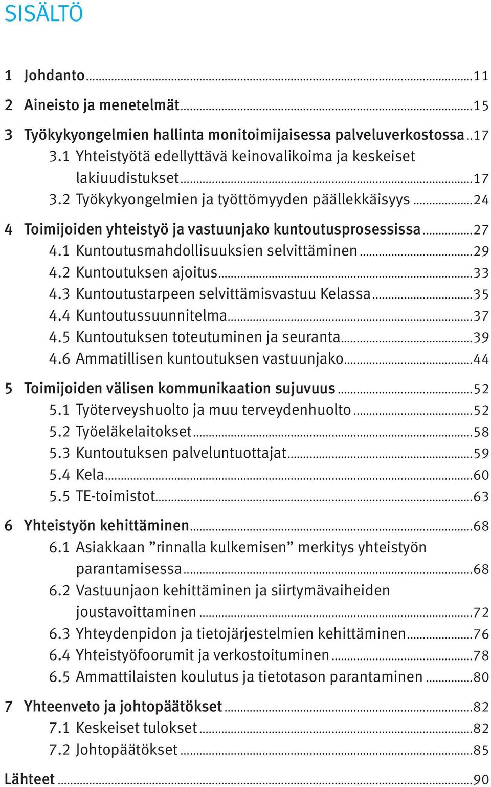 ..33 4.3.Kuntoutustarpeen selvittämisvastuu Kelassa...35 4.4.Kuntoutussuunnitelma...37 4.5.Kuntoutuksen toteutuminen ja seuranta...39 4.6.Ammatillisen kuntoutuksen vastuunjako.