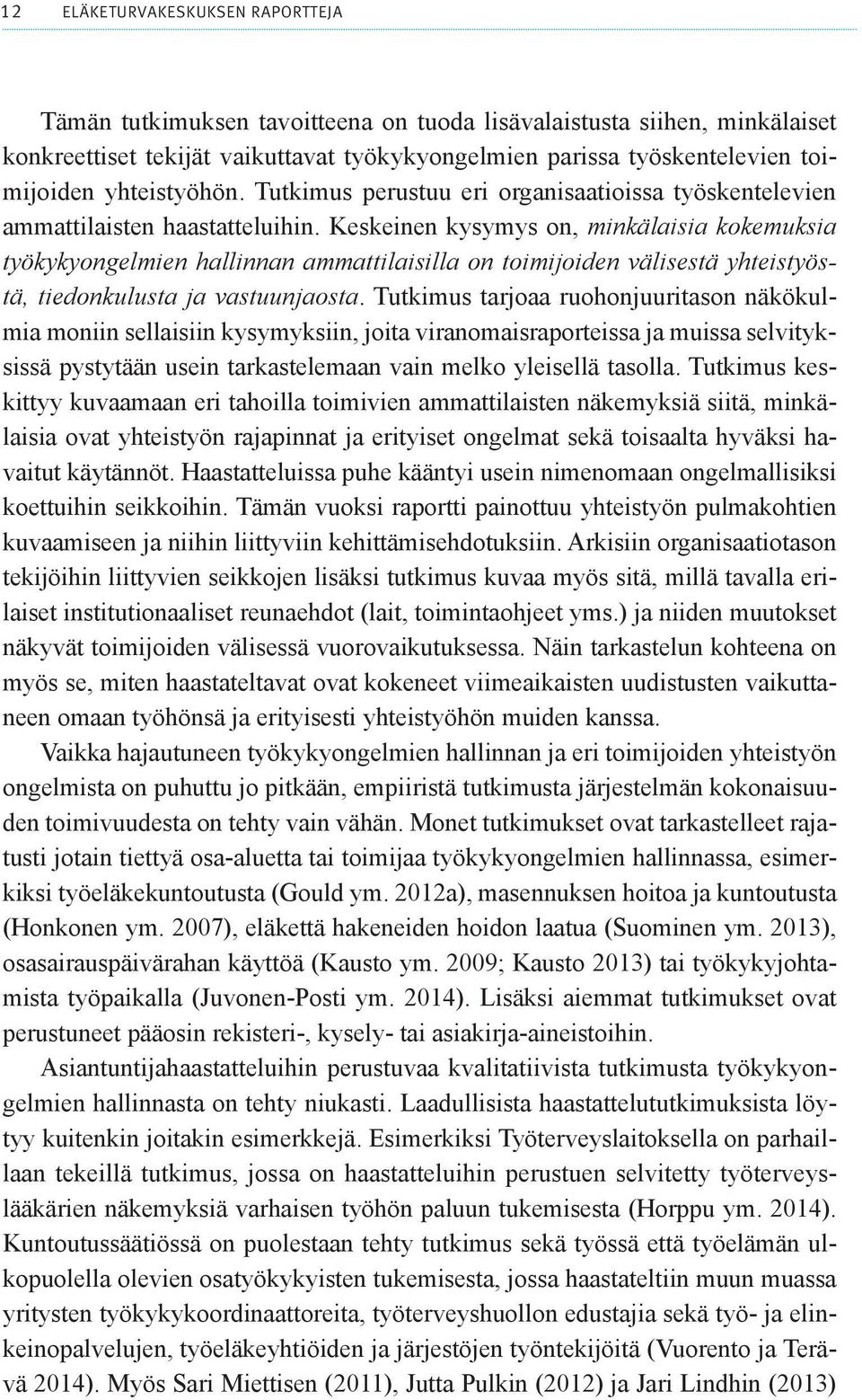 Keskeinen kysymys on, minkälaisia kokemuksia työkykyongelmien hallinnan ammattilaisilla on toimijoiden välisestä yhteistyöstä, tiedonkulusta ja vastuunjaosta.