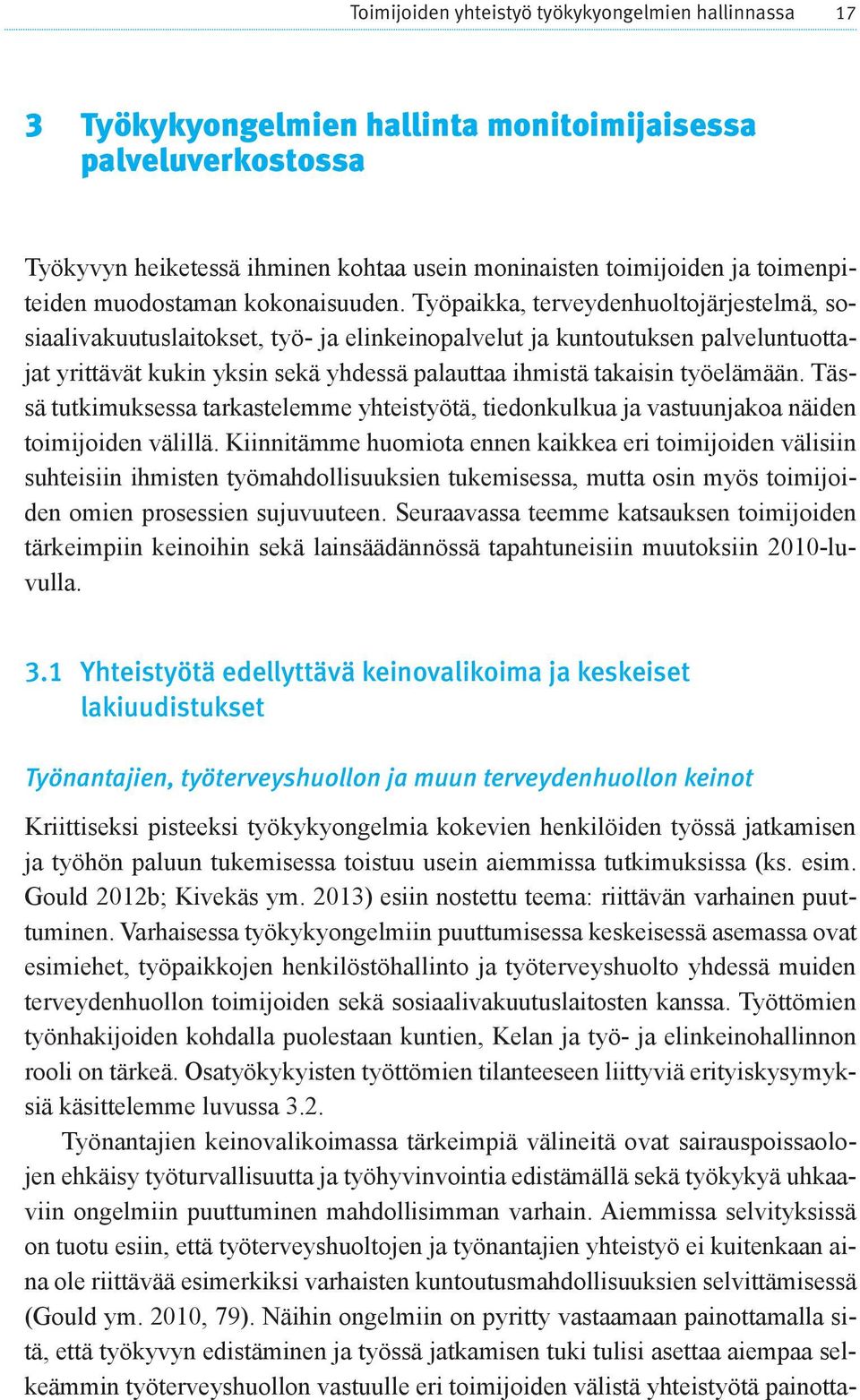 Työpaikka, terveydenhuoltojärjestelmä, sosiaalivakuutuslaitokset, työ- ja elinkeinopalvelut ja kuntoutuksen palveluntuottajat yrittävät kukin yksin sekä yhdessä palauttaa ihmistä takaisin työelämään.