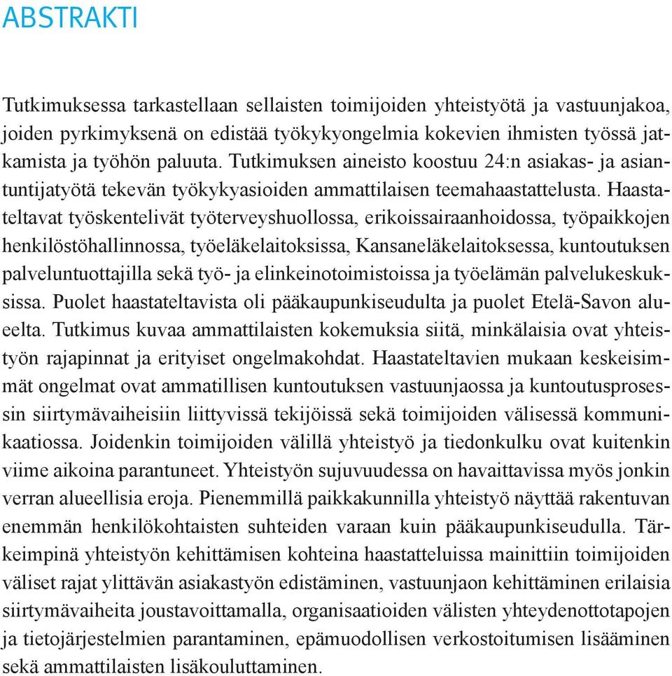 Haastateltavat työskentelivät työterveyshuollossa, erikoissairaanhoidossa, työpaikkojen henkilöstöhallinnossa, työeläkelaitoksissa, Kansaneläkelaitoksessa, kuntoutuksen palveluntuottajilla sekä työ-