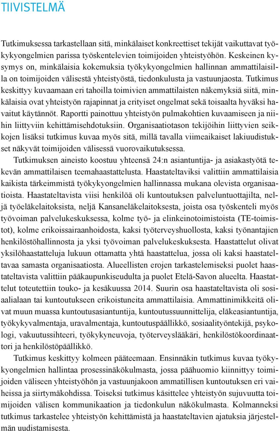 Tutkimus keskittyy kuvaamaan eri tahoilla toimivien ammattilaisten näkemyksiä siitä, minkälaisia ovat yhteistyön rajapinnat ja erityiset ongelmat sekä toisaalta hyväksi havaitut käytännöt.