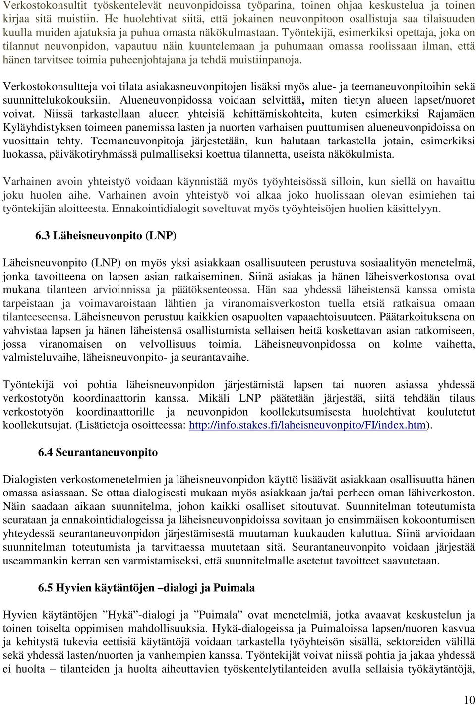 Työntekijä, esimerkiksi opettaja, joka on tilannut neuvonpidon, vapautuu näin kuuntelemaan ja puhumaan omassa roolissaan ilman, että hänen tarvitsee toimia puheenjohtajana ja tehdä muistiinpanoja.