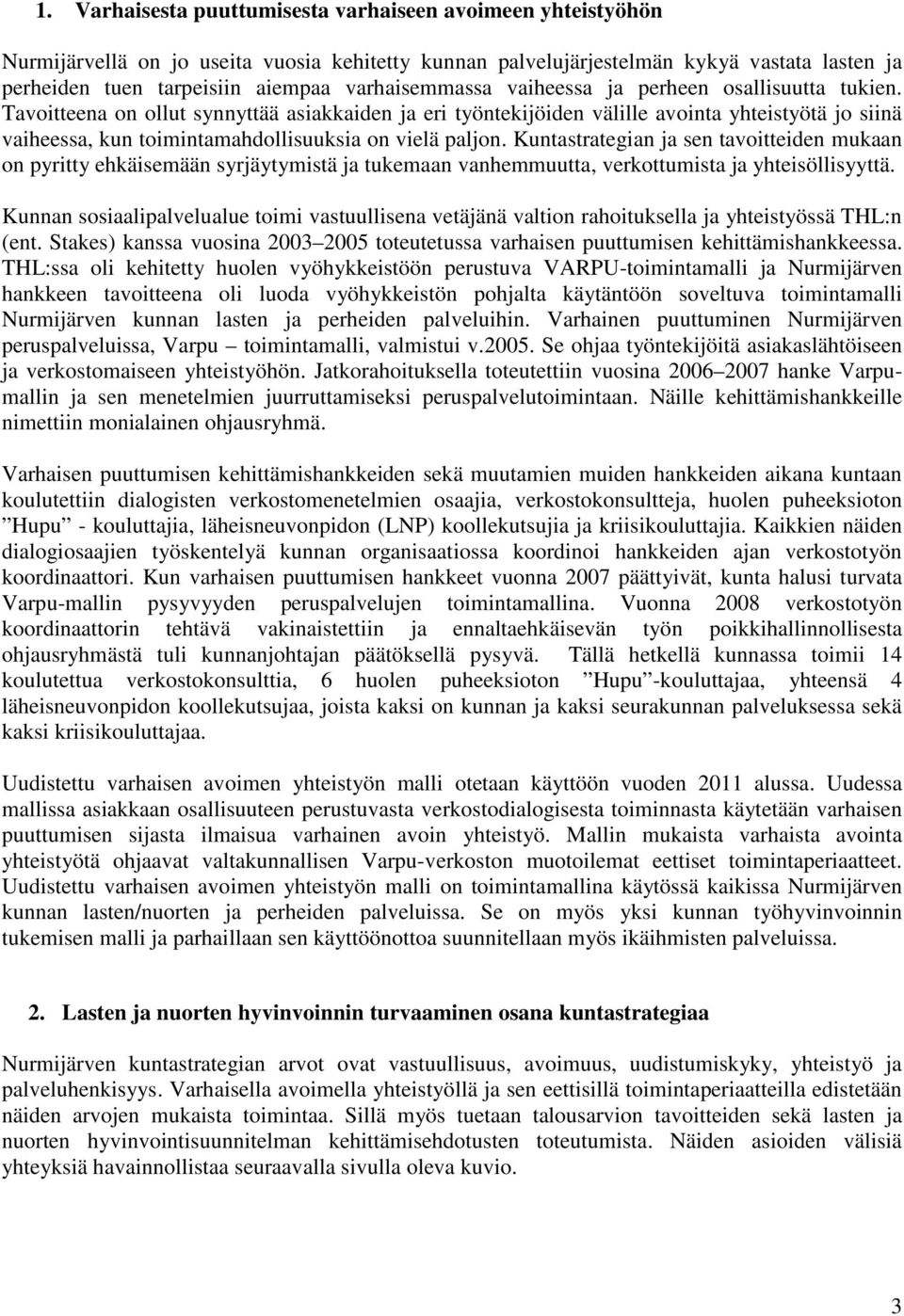 Tavoitteena on ollut synnyttää asiakkaiden ja eri työntekijöiden välille avointa yhteistyötä jo siinä vaiheessa, kun toimintamahdollisuuksia on vielä paljon.