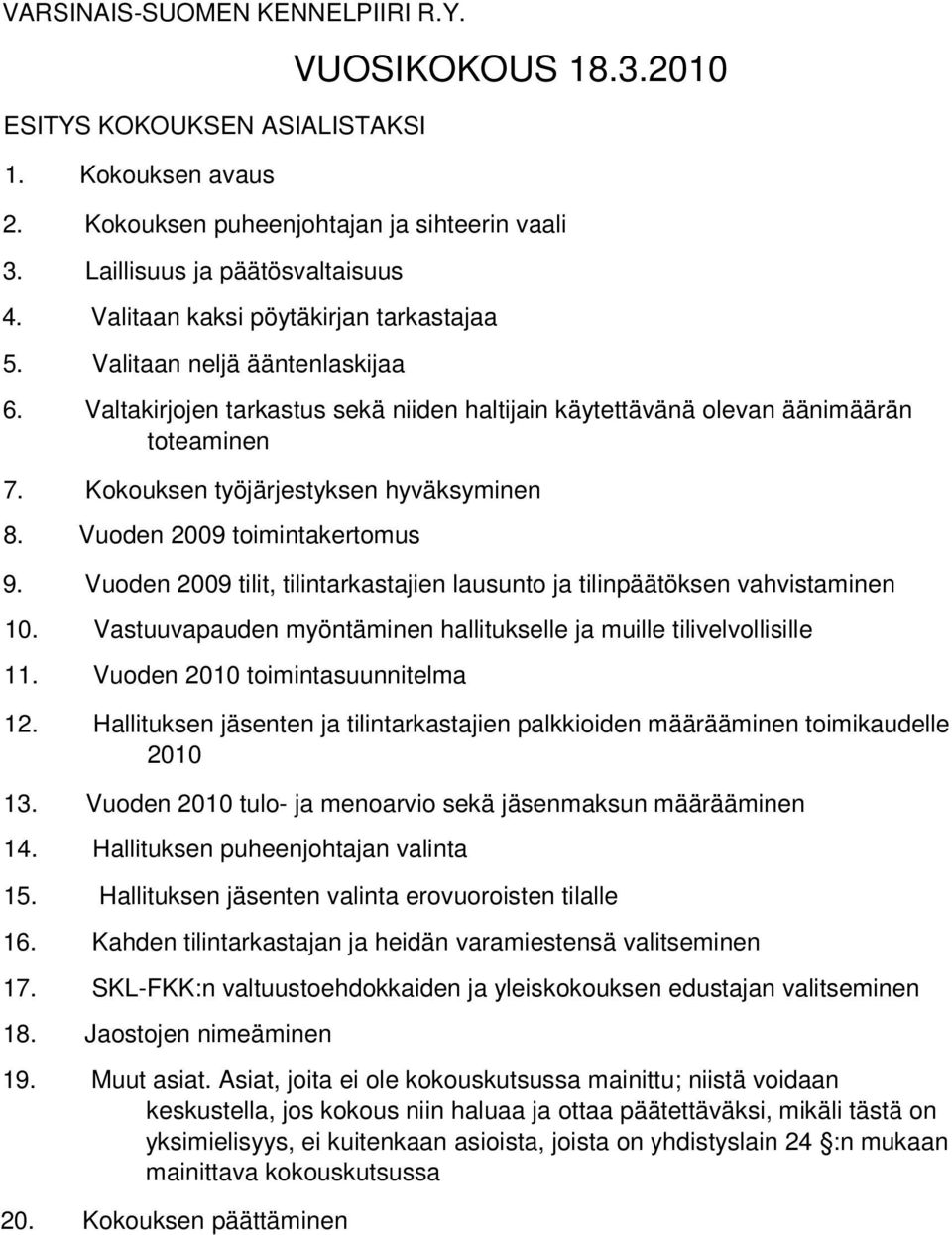 Kokouksen työjärjestyksen hyväksyminen 8. Vuoden 2009 toimintakertomus 9. Vuoden 2009 tilit, tilintarkastajien lausunto ja tilinpäätöksen vahvistaminen 10.