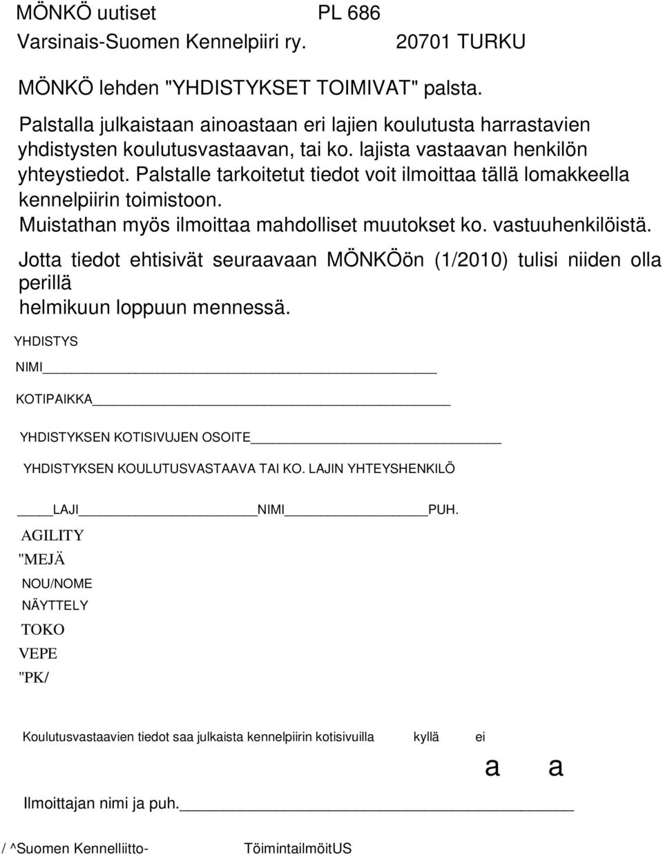 Palstalle tarkoitetut tiedot voit ilmoittaa tällä lomakkeella kennelpiirin toimistoon. Muistathan myös ilmoittaa mahdolliset muutokset ko. vastuuhenkilöistä.