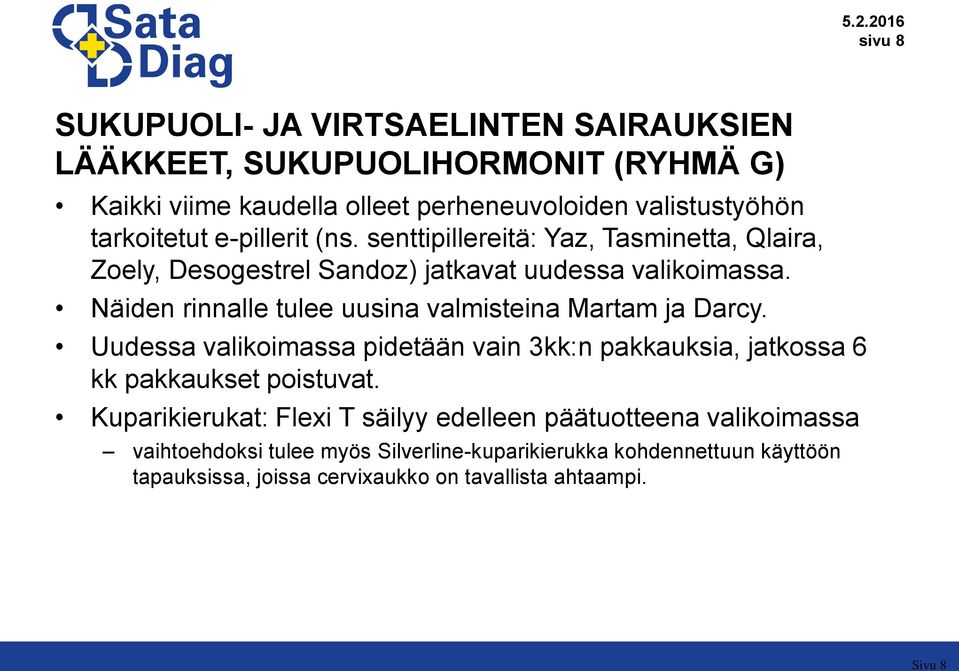 Näiden rinnalle tulee uusina valmisteina Martam ja Darcy. Uudessa valikoimassa pidetään vain 3kk:n pakkauksia, jatkossa 6 kk pakkaukset poistuvat.