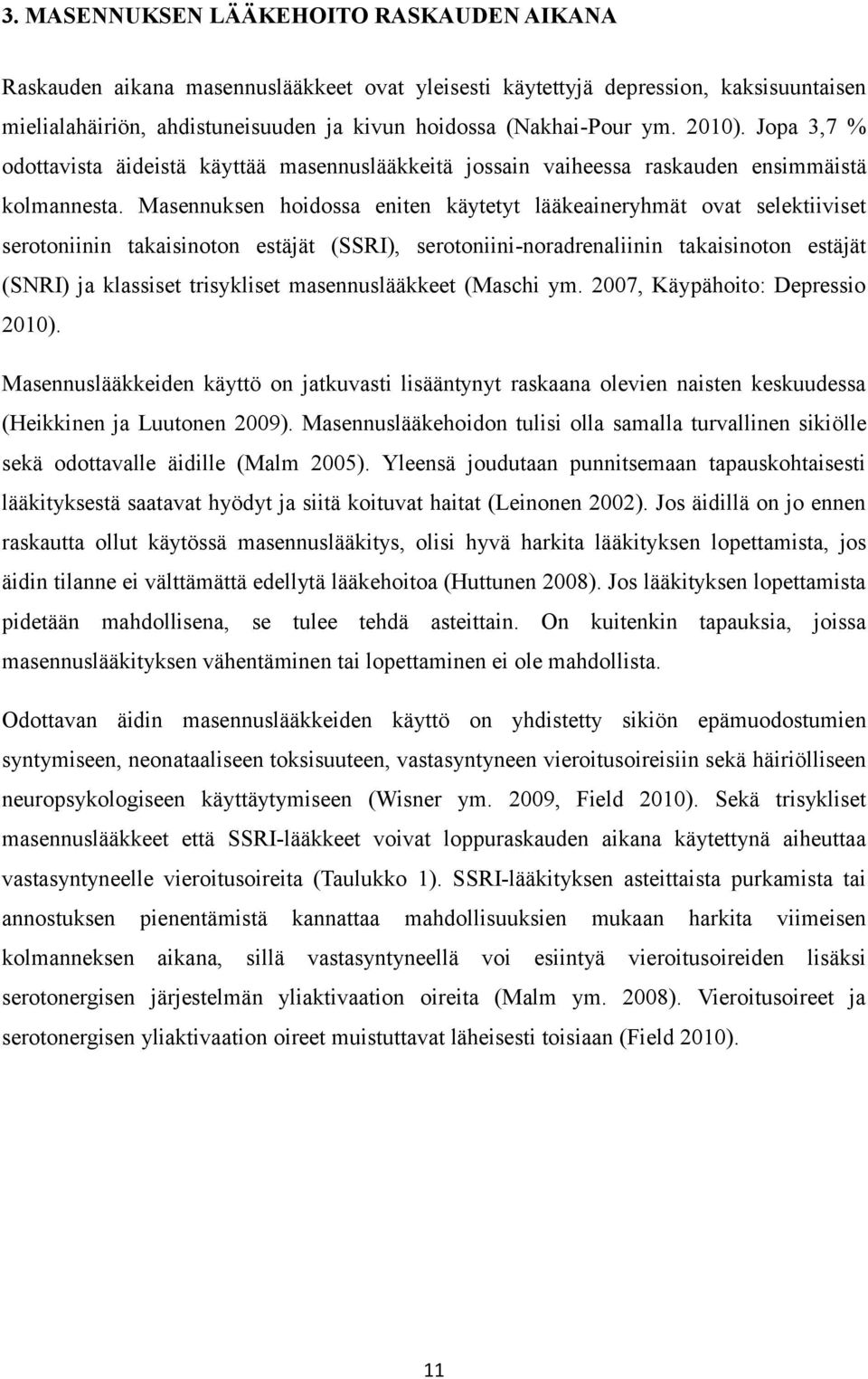 Masennuksen hoidossa eniten käytetyt lääkeaineryhmät ovat selektiiviset serotoniinin takaisinoton estäjät (SSRI), serotoniini-noradrenaliinin takaisinoton estäjät (SNRI) ja klassiset trisykliset