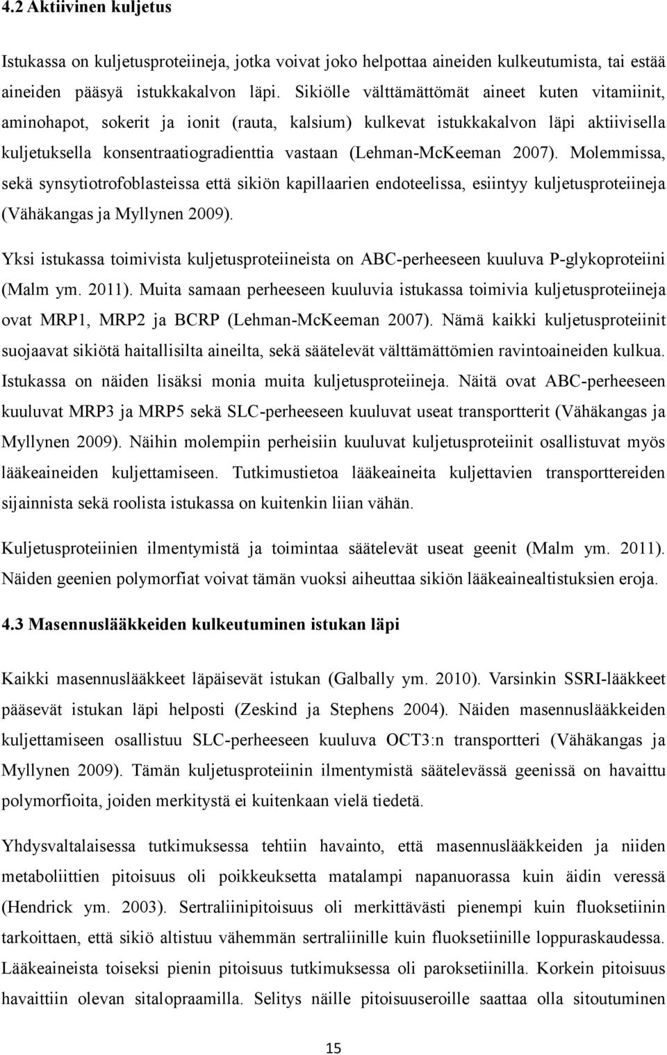 2007). Molemmissa, sekä synsytiotrofoblasteissa että sikiön kapillaarien endoteelissa, esiintyy kuljetusproteiineja (Vähäkangas ja Myllynen 2009).