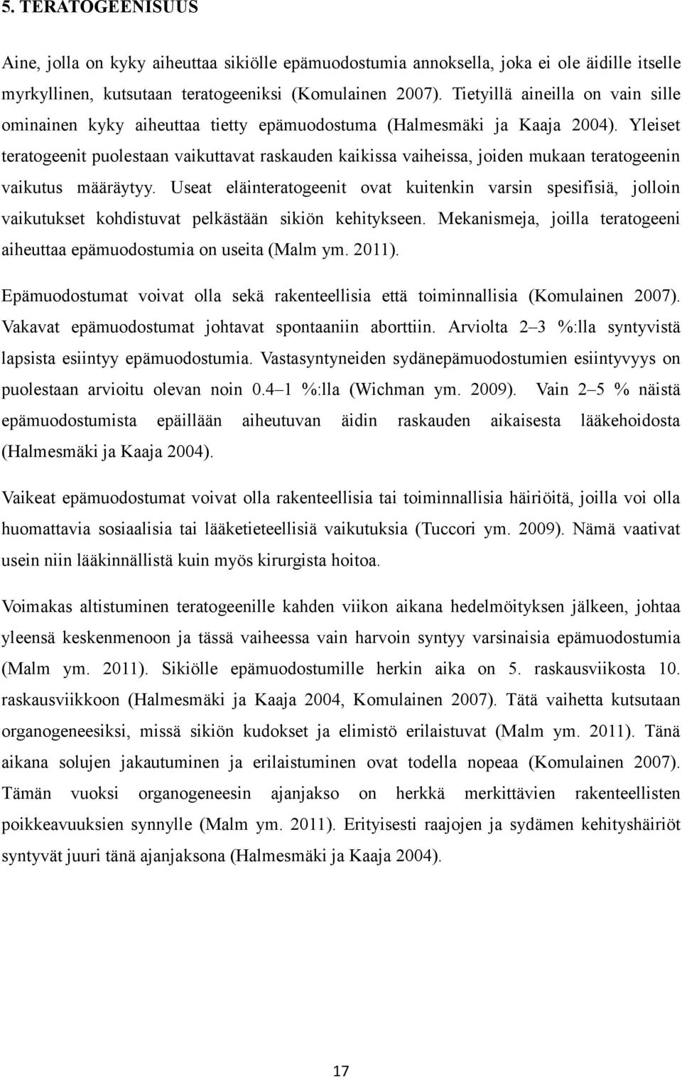 Yleiset teratogeenit puolestaan vaikuttavat raskauden kaikissa vaiheissa, joiden mukaan teratogeenin vaikutus määräytyy.