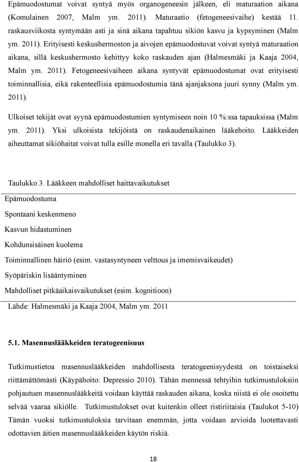 Erityisesti keskushermoston ja aivojen epämuodostuvat voivat syntyä maturaation aikana, sillä keskushermosto kehittyy koko raskauden ajan (Halmesmäki ja Kaaja 2004, Malm ym. 2011).