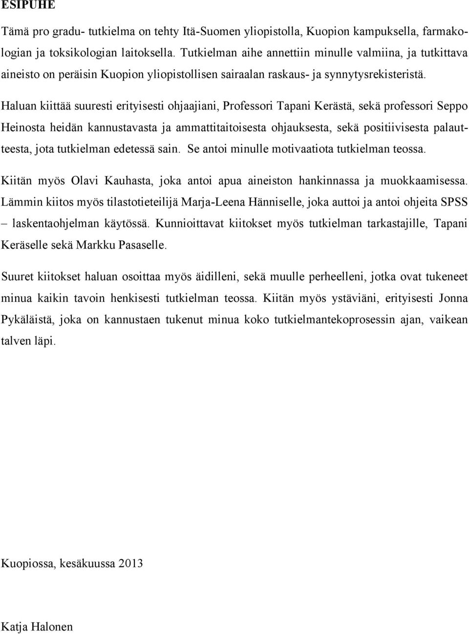 Haluan kiittää suuresti erityisesti ohjaajiani, Professori Tapani Kerästä, sekä professori Seppo Heinosta heidän kannustavasta ja ammattitaitoisesta ohjauksesta, sekä positiivisesta palautteesta,