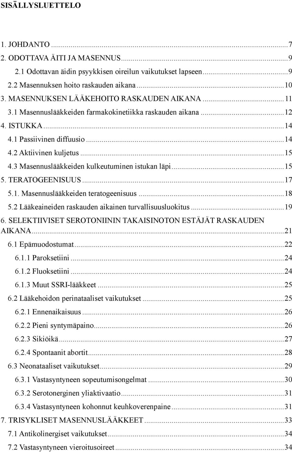 3 Masennuslääkkeiden kulkeutuminen istukan läpi... 15 5. TERATOGEENISUUS... 17 5.1. Masennuslääkkeiden teratogeenisuus... 18 5.2 Lääkeaineiden raskauden aikainen turvallisuusluokitus... 19 6.