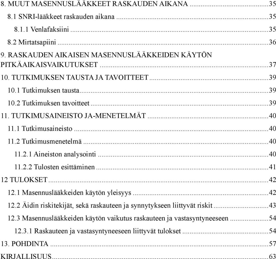 TUTKIMUSAINEISTO JA-MENETELMÄT... 40 11.1 Tutkimusaineisto... 40 11.2 Tutkimusmenetelmä... 40 11.2.1 Aineiston analysointi... 40 11.2.2 Tulosten esittäminen... 41 12 TULOKSET... 42 12.