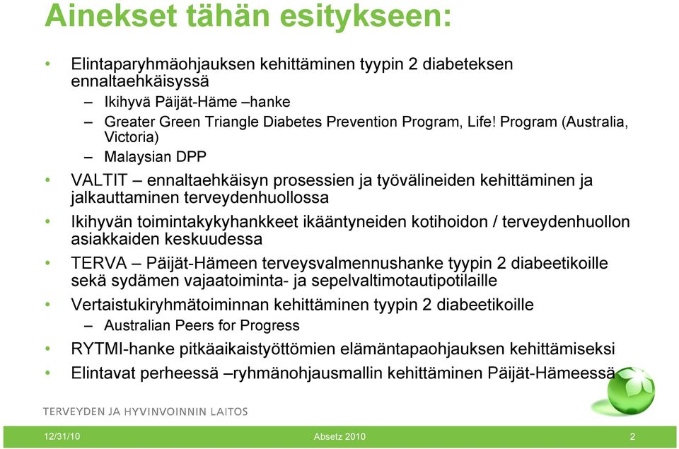 / terveydenhuollon asiakkaiden keskuudessa TERVA Päijät-Hämeen terveysvalmennushanke tyypin 2 diabeetikoille sekä sydämen vajaatoiminta- ja sepelvaltimotautipotilaille Vertaistukiryhmätoiminnan