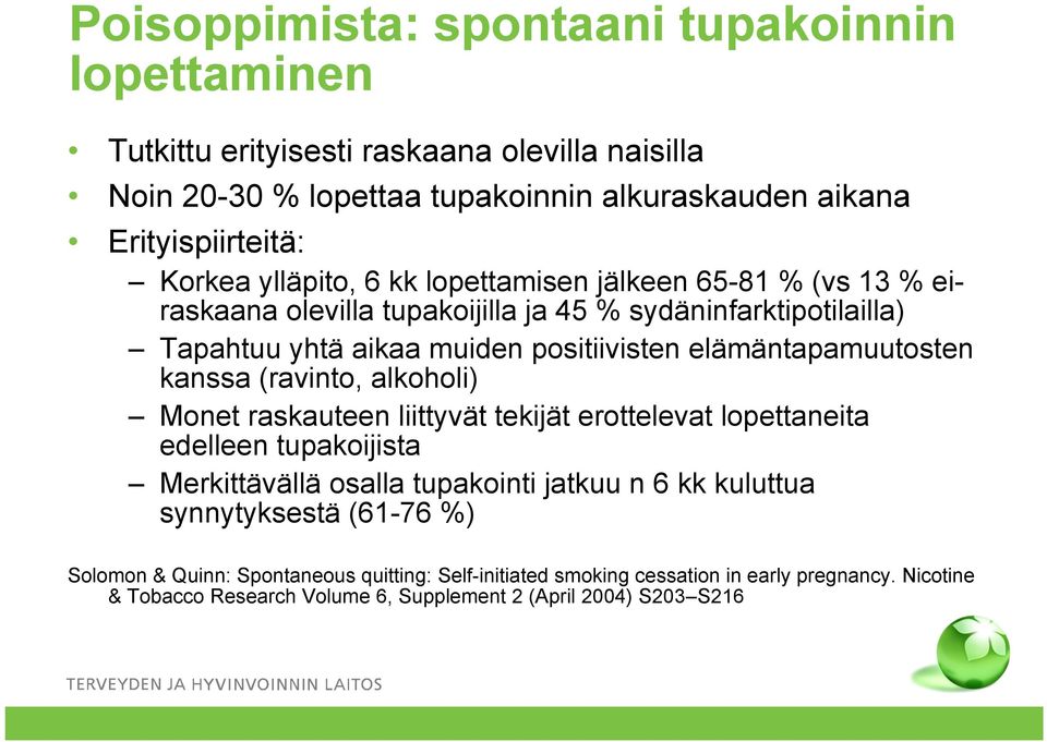 elämäntapamuutosten kanssa (ravinto, alkoholi) Monet raskauteen liittyvät tekijät erottelevat lopettaneita edelleen tupakoijista Merkittävällä osalla tupakointi jatkuu n 6 kk