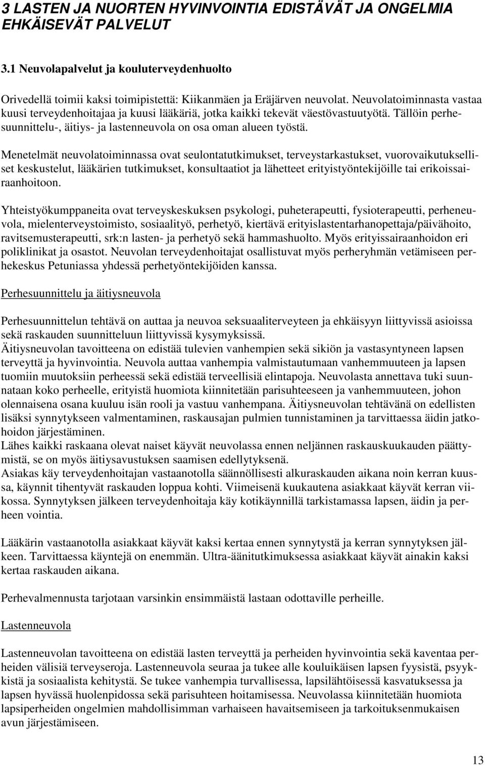 Menetelmät neuvolatoiminnassa ovat seulontatutkimukset, terveystarkastukset, vuorovaikutukselliset keskustelut, lääkärien tutkimukset, konsultaatiot ja lähetteet erityistyöntekijöille tai