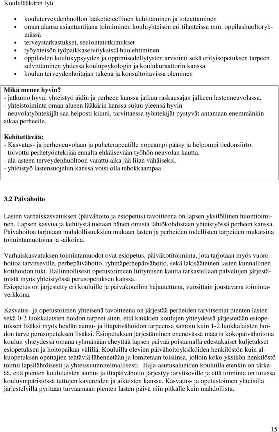 tarpeen selvittäminen yhdessä koulupsykologin ja koulukuraattorin kanssa koulun terveydenhoitajan tukena ja konsultoitavissa oleminen Mikä menee hyvin?