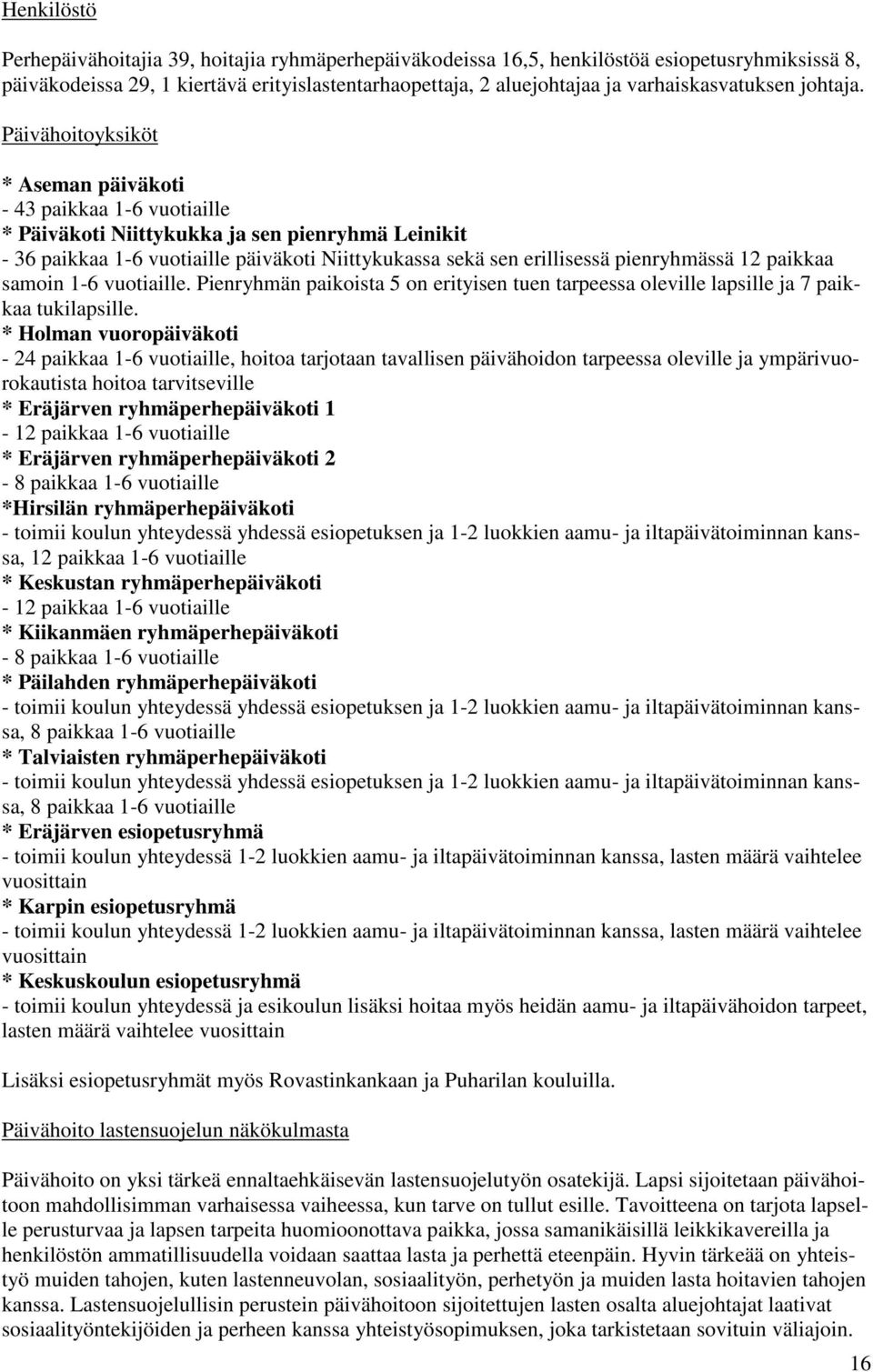 Päivähoitoyksiköt * Aseman päiväkoti - 43 paikkaa 1-6 vuotiaille * Päiväkoti Niittykukka ja sen pienryhmä Leinikit - 36 paikkaa 1-6 vuotiaille päiväkoti Niittykukassa sekä sen erillisessä