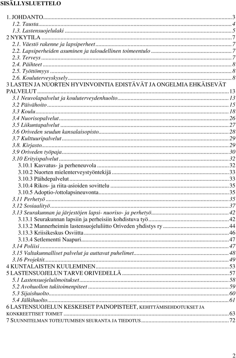 .. 13 3.2 Päivähoito... 15 3.3 Koulu... 18 3.4 Nuorisopalvelut... 26 3.5 Liikuntapalvelut... 27 3.6 Oriveden seudun kansalaisopisto... 28 3.7 Kulttuuripalvelut... 29 3.8. Kirjasto... 29 3.9 Oriveden työpaja.