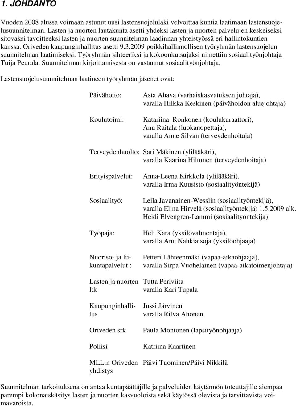 Oriveden kaupunginhallitus asetti 9.3.2009 poikkihallinnollisen työryhmän lastensuojelun suunnitelman laatimiseksi.