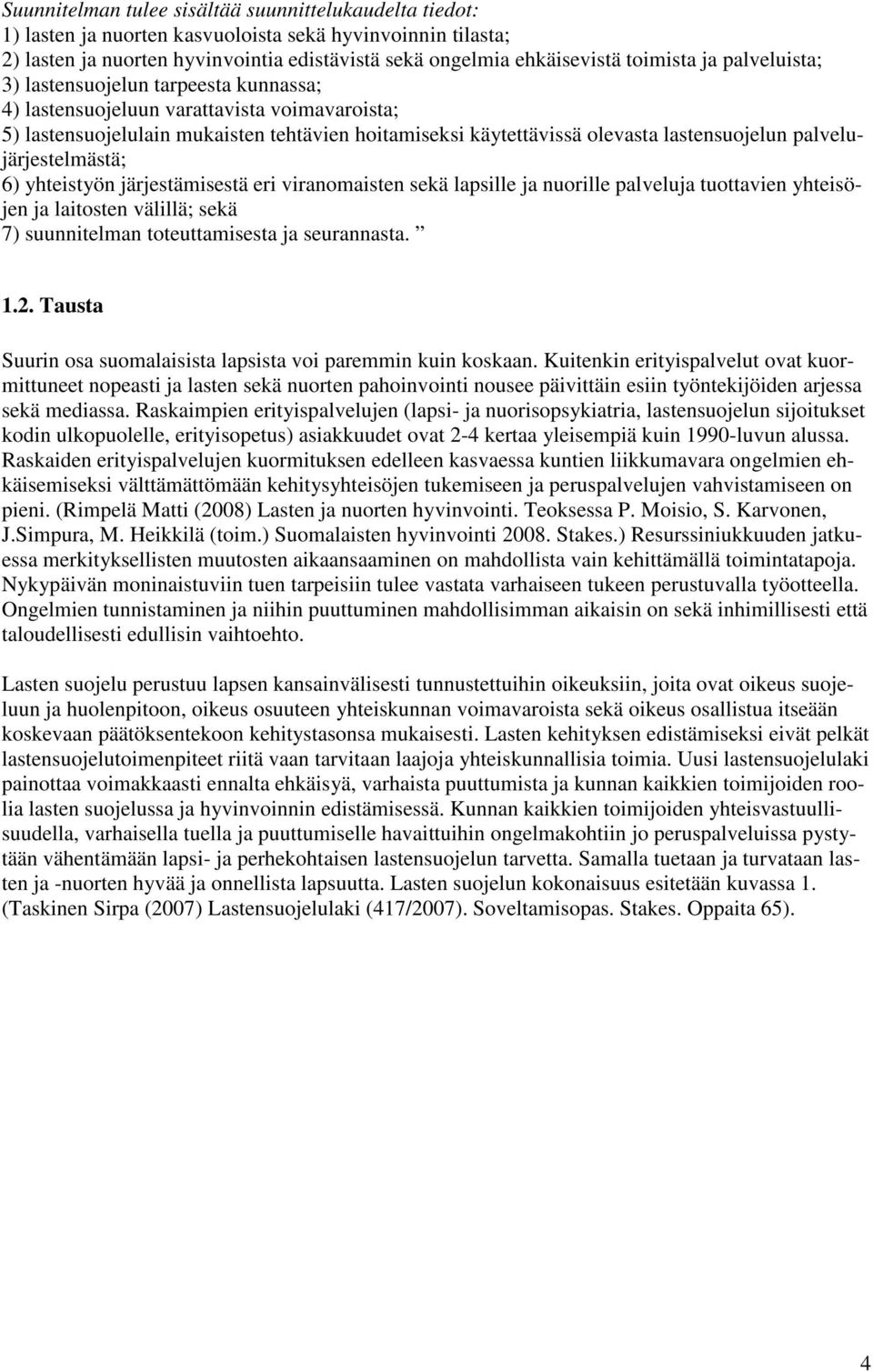 palvelujärjestelmästä; 6) yhteistyön järjestämisestä eri viranomaisten sekä lapsille ja nuorille palveluja tuottavien yhteisöjen ja laitosten välillä; sekä 7) suunnitelman toteuttamisesta ja