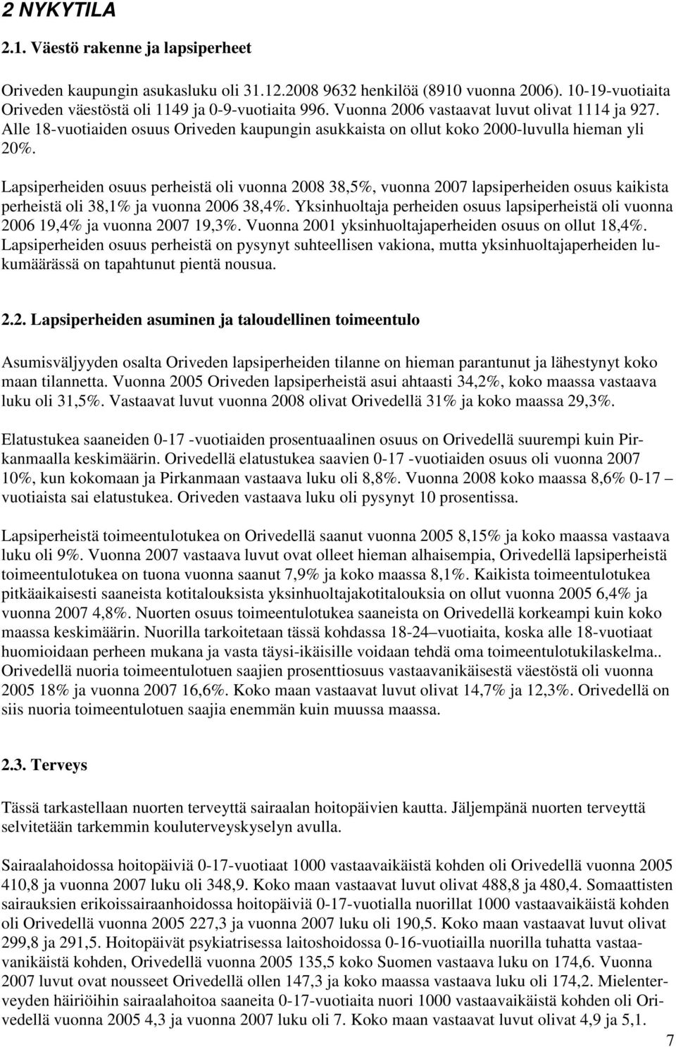 Lapsiperheiden osuus perheistä oli vuonna 2008 38,5%, vuonna 2007 lapsiperheiden osuus kaikista perheistä oli 38,1% ja vuonna 2006 38,4%.