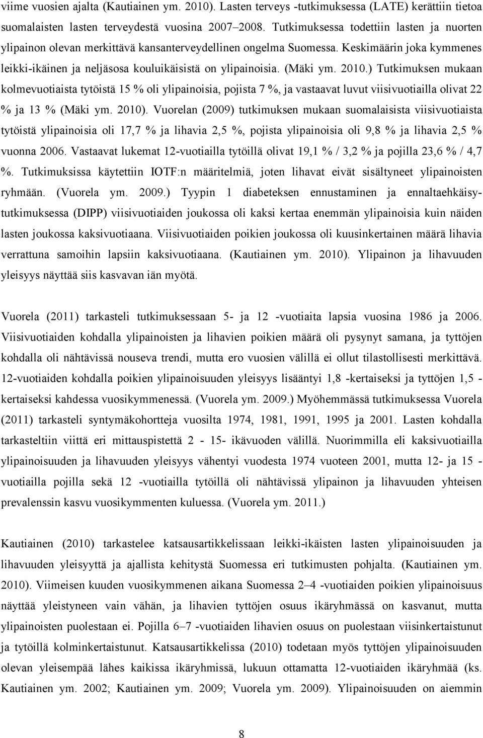 (Mäki ym. 2010.) Tutkimuksen mukaan kolmevuotiaista tytöistä 15 % oli ylipainoisia, pojista 7 %, ja vastaavat luvut viisivuotiailla olivat 22 % ja 13 % (Mäki ym. 2010).