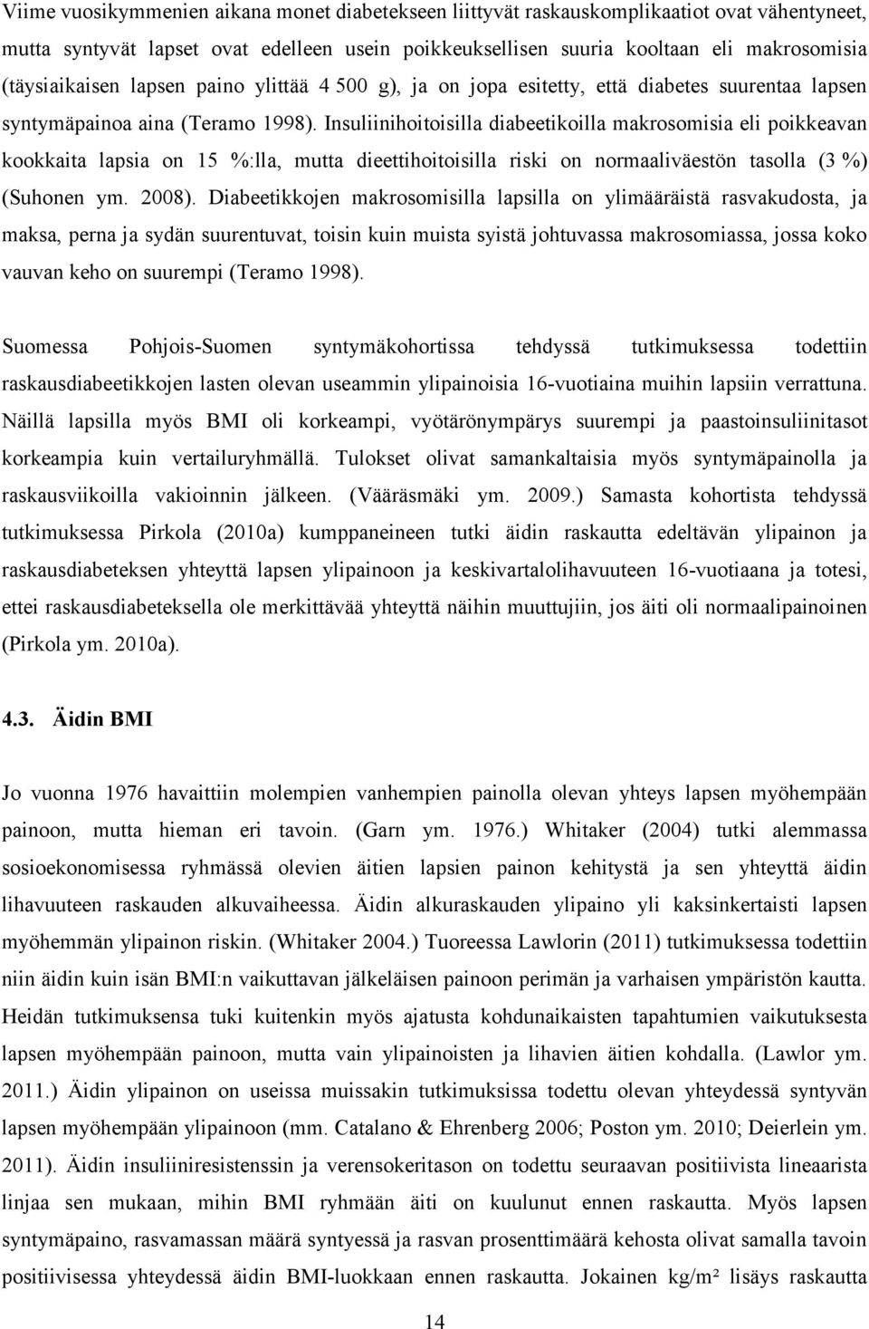 Insuliinihoitoisilla diabeetikoilla makrosomisia eli poikkeavan kookkaita lapsia on 15 %:lla, mutta dieettihoitoisilla riski on normaaliväestön tasolla (3 %) (Suhonen ym. 2008).