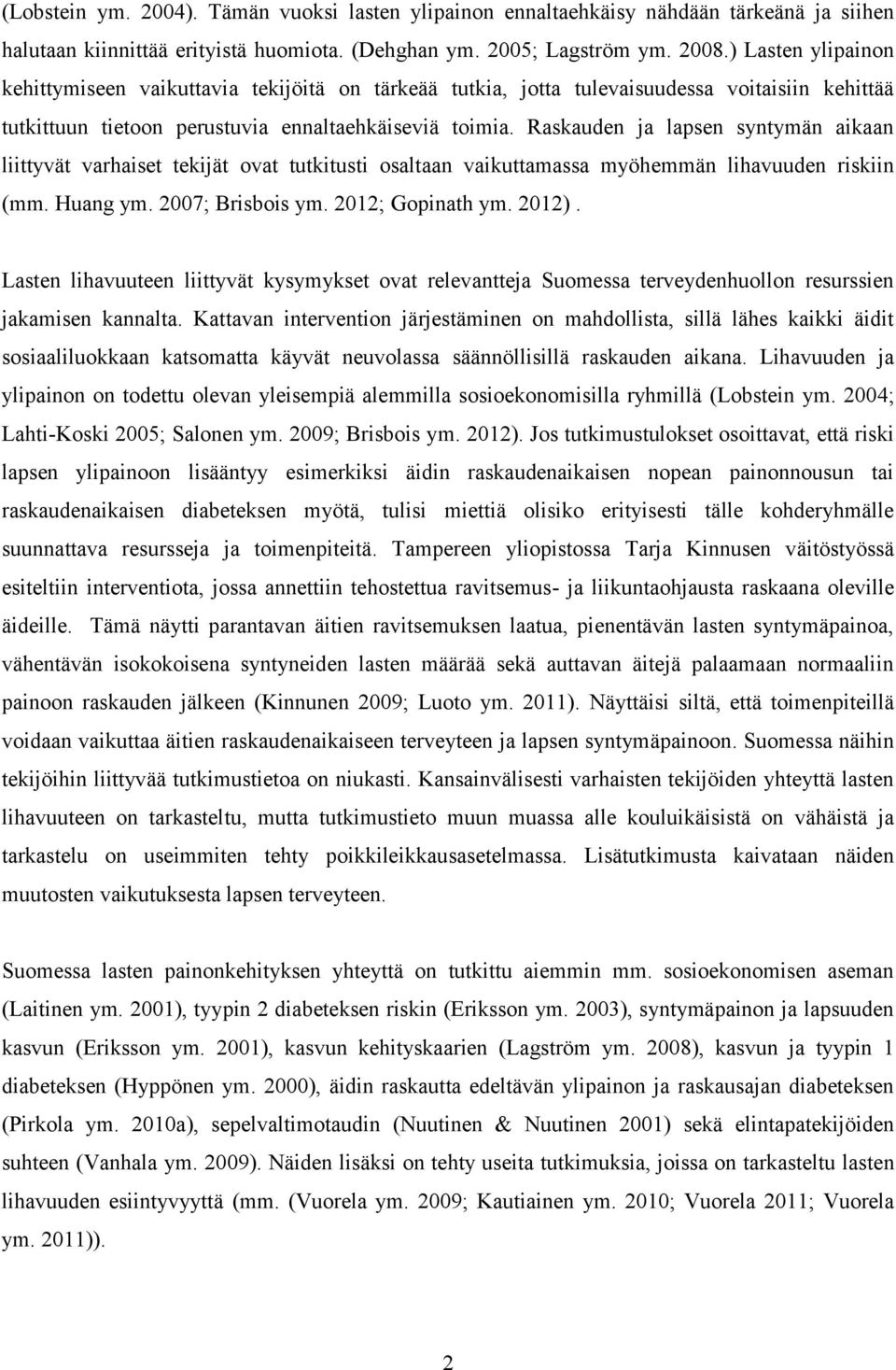 Raskauden ja lapsen syntymän aikaan liittyvät varhaiset tekijät ovat tutkitusti osaltaan vaikuttamassa myöhemmän lihavuuden riskiin (mm. Huang ym. 2007; Brisbois ym. 2012; Gopinath ym. 2012).