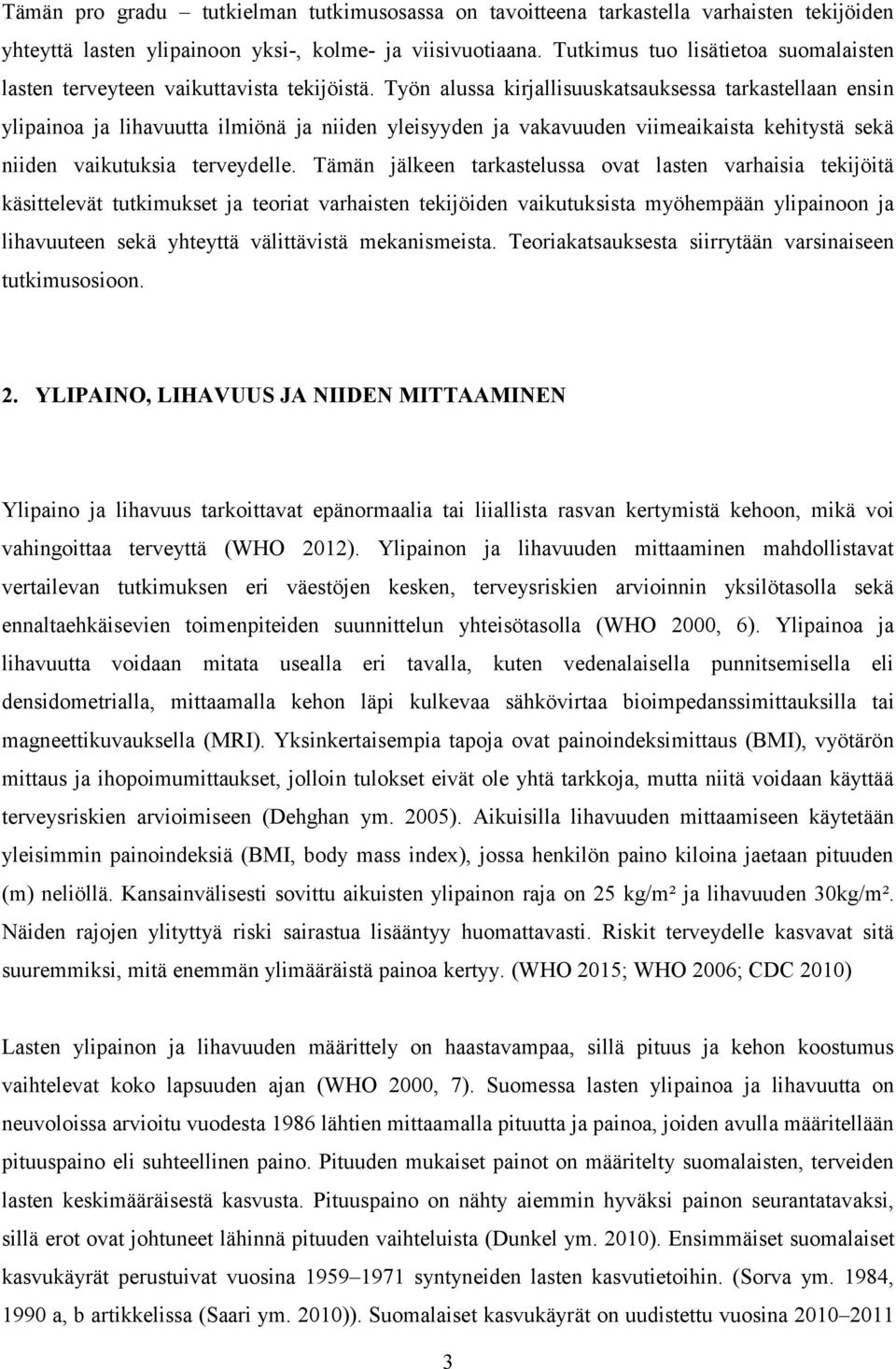 Työn alussa kirjallisuuskatsauksessa tarkastellaan ensin ylipainoa ja lihavuutta ilmiönä ja niiden yleisyyden ja vakavuuden viimeaikaista kehitystä sekä niiden vaikutuksia terveydelle.