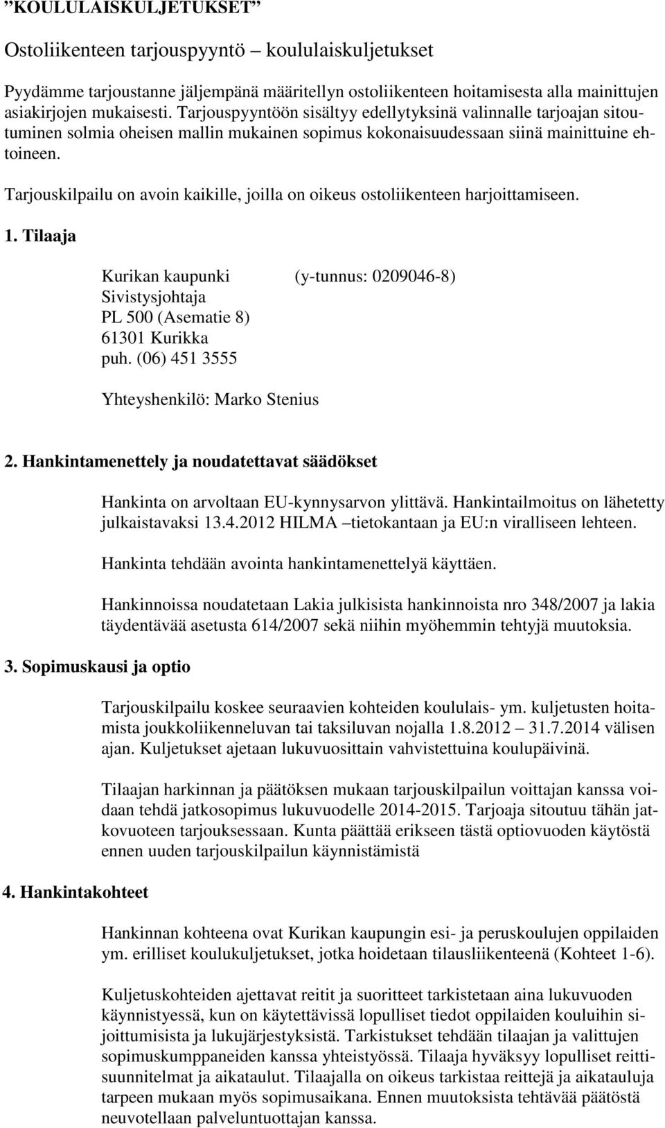 Tarjouskilpailu on avoin kaikille, joilla on oikeus ostoliikenteen harjoittamiseen. 1. Tilaaja Kurikan kaupunki (y-tunnus: 0209046-8) Sivistysjohtaja PL 500 (Asematie 8) 61301 Kurikka puh.