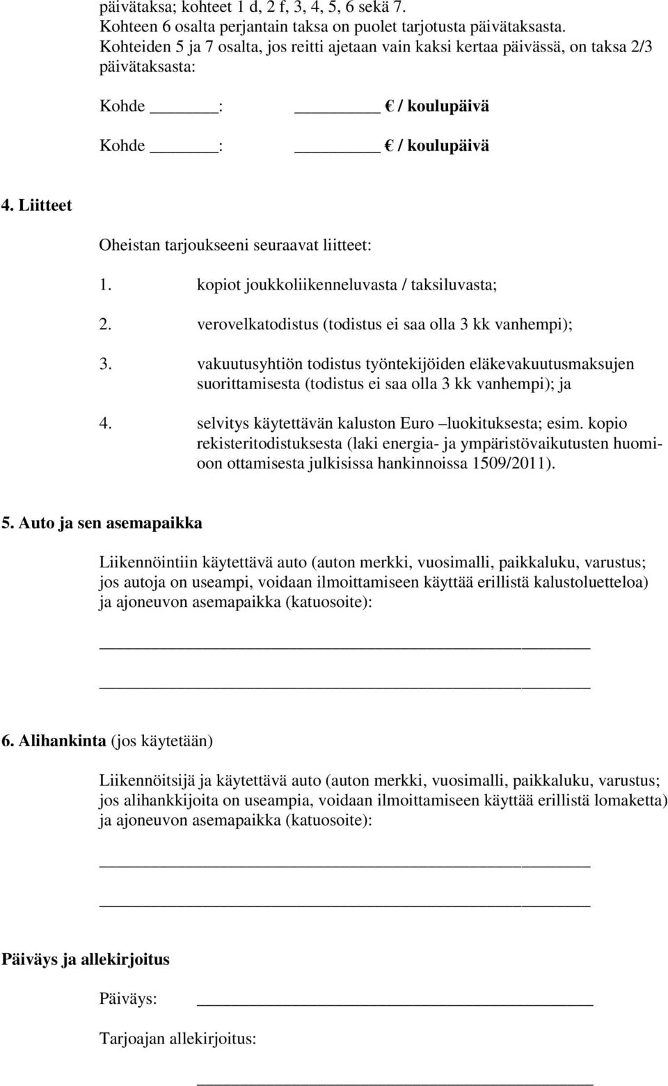 kopiot joukkoliikenneluvasta / taksiluvasta; 2. verovelkatodistus (todistus ei saa olla 3 kk vanhempi); 3.