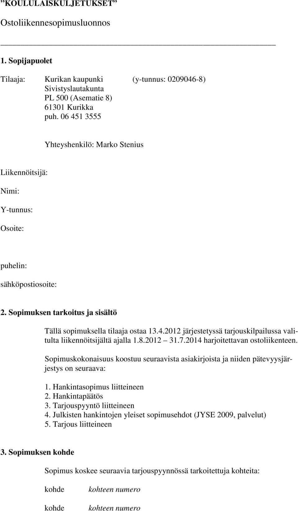 8.2012 31.7.2014 harjoitettavan ostoliikenteen. Sopimuskokonaisuus koostuu seuraavista asiakirjoista ja niiden pätevyysjärjestys on seuraava: 1. Hankintasopimus liitteineen 2. Hankintapäätös 3.