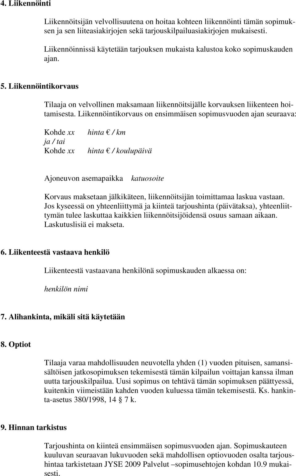 Liikennöintikorvaus on ensimmäisen sopimusvuoden ajan seuraava: Kohde xx ja / tai Kohde xx hinta / km hinta / koulupäivä Ajoneuvon asemapaikka katuosoite Korvaus maksetaan jälkikäteen,