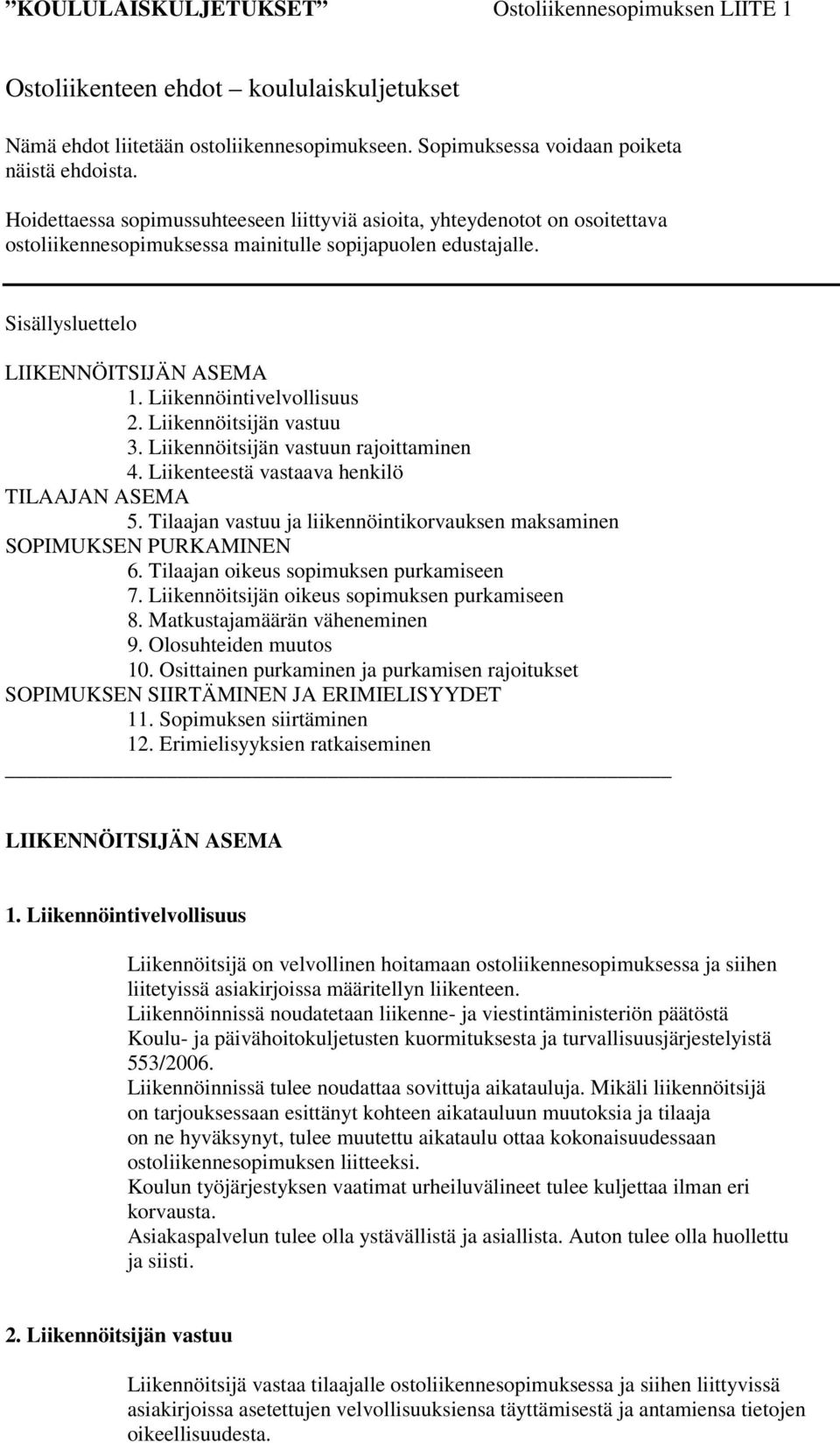 Liikennöintivelvollisuus 2. Liikennöitsijän vastuu 3. Liikennöitsijän vastuun rajoittaminen 4. Liikenteestä vastaava henkilö TILAAJAN ASEMA 5.