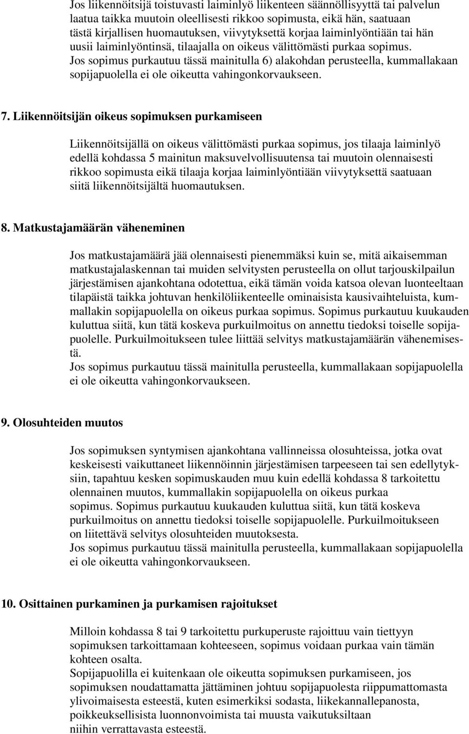 Jos sopimus purkautuu tässä mainitulla 6) alakohdan perusteella, kummallakaan sopijapuolella ei ole oikeutta vahingonkorvaukseen. 7.