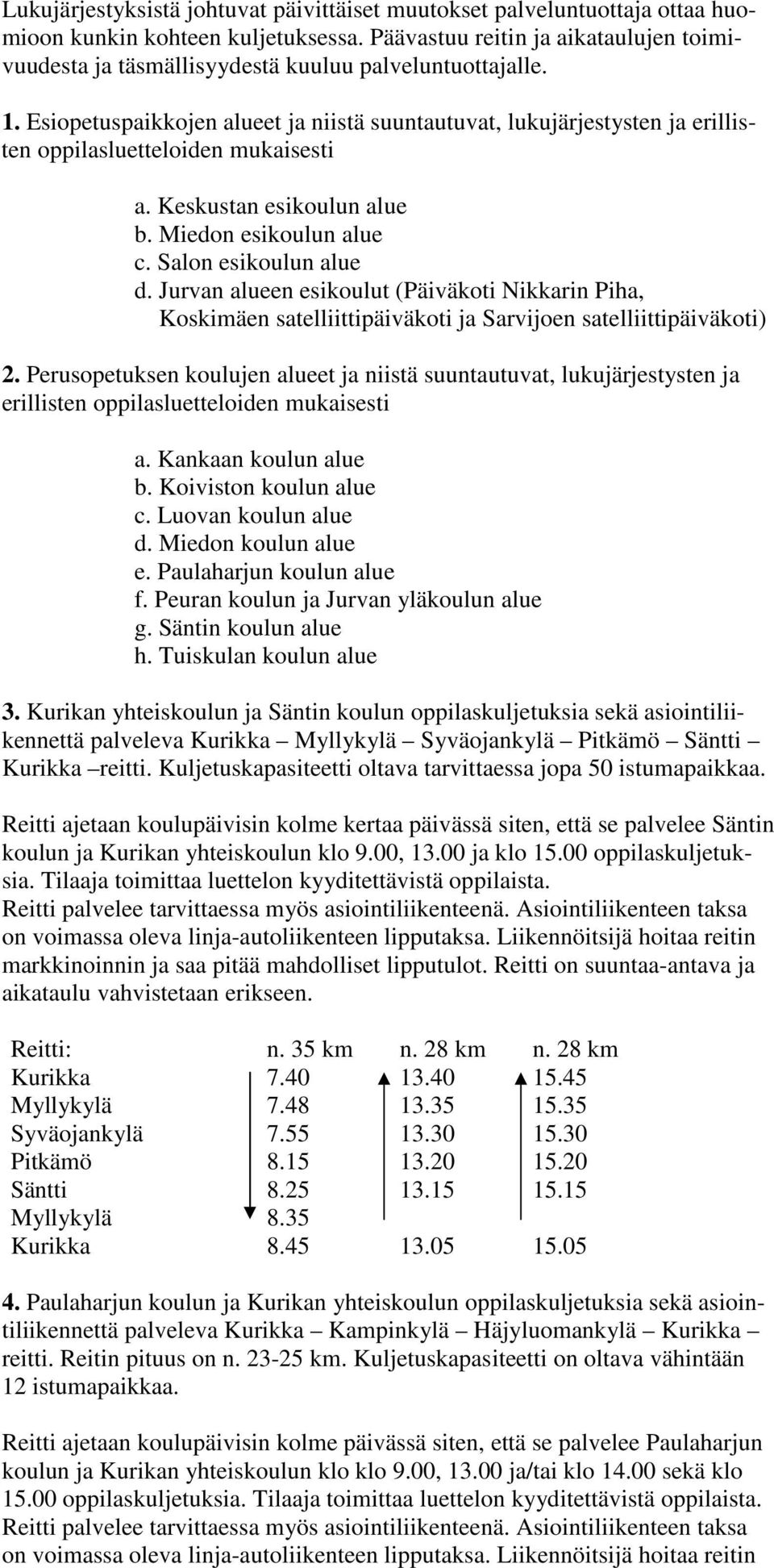 Esiopetuspaikkojen alueet ja niistä suuntautuvat, lukujärjestysten ja erillisten oppilasluetteloiden mukaisesti a. Keskustan esikoulun alue b. Miedon esikoulun alue c. Salon esikoulun alue d.