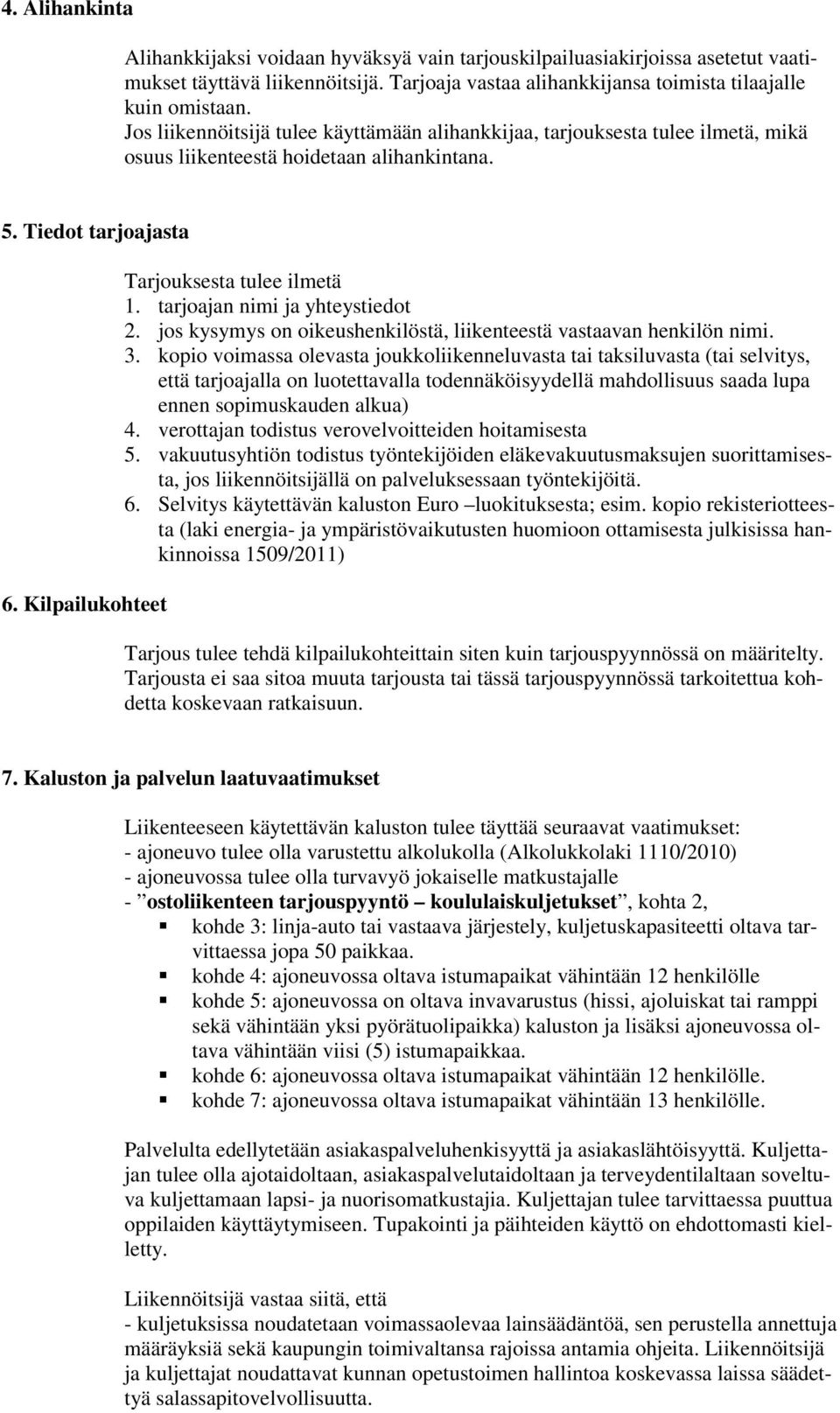 tarjoajan nimi ja yhteystiedot 2. jos kysymys on oikeushenkilöstä, liikenteestä vastaavan henkilön nimi. 3.