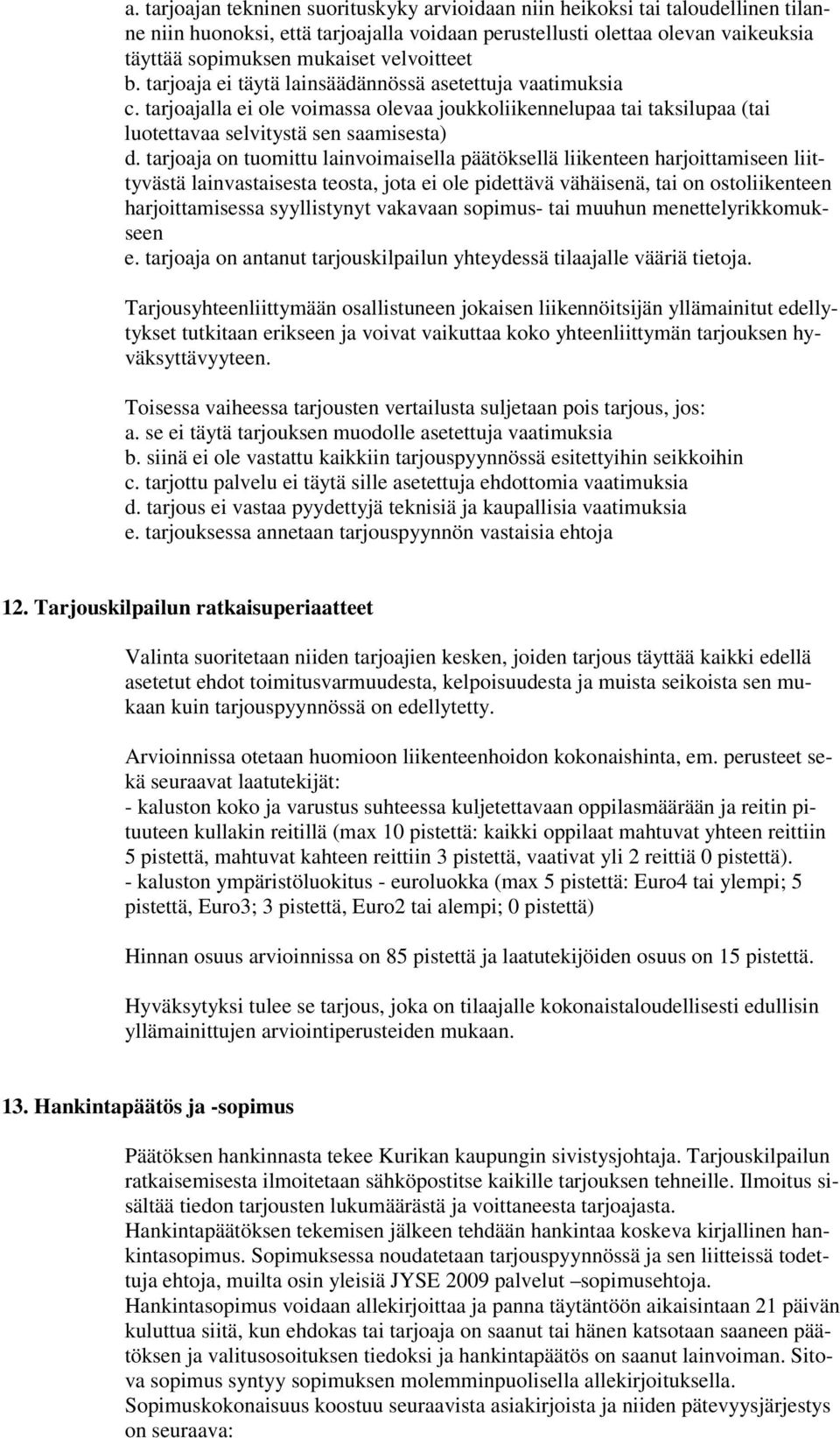 tarjoaja on tuomittu lainvoimaisella päätöksellä liikenteen harjoittamiseen liittyvästä lainvastaisesta teosta, jota ei ole pidettävä vähäisenä, tai on ostoliikenteen harjoittamisessa syyllistynyt