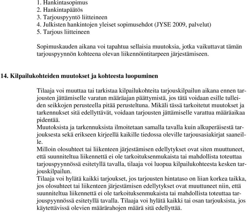 Kilpailukohteiden muutokset ja kohteesta luopuminen Tilaaja voi muuttaa tai tarkistaa kilpailukohteita tarjouskilpailun aikana ennen tarjousten jättämiselle varatun määräajan päättymistä, jos tätä