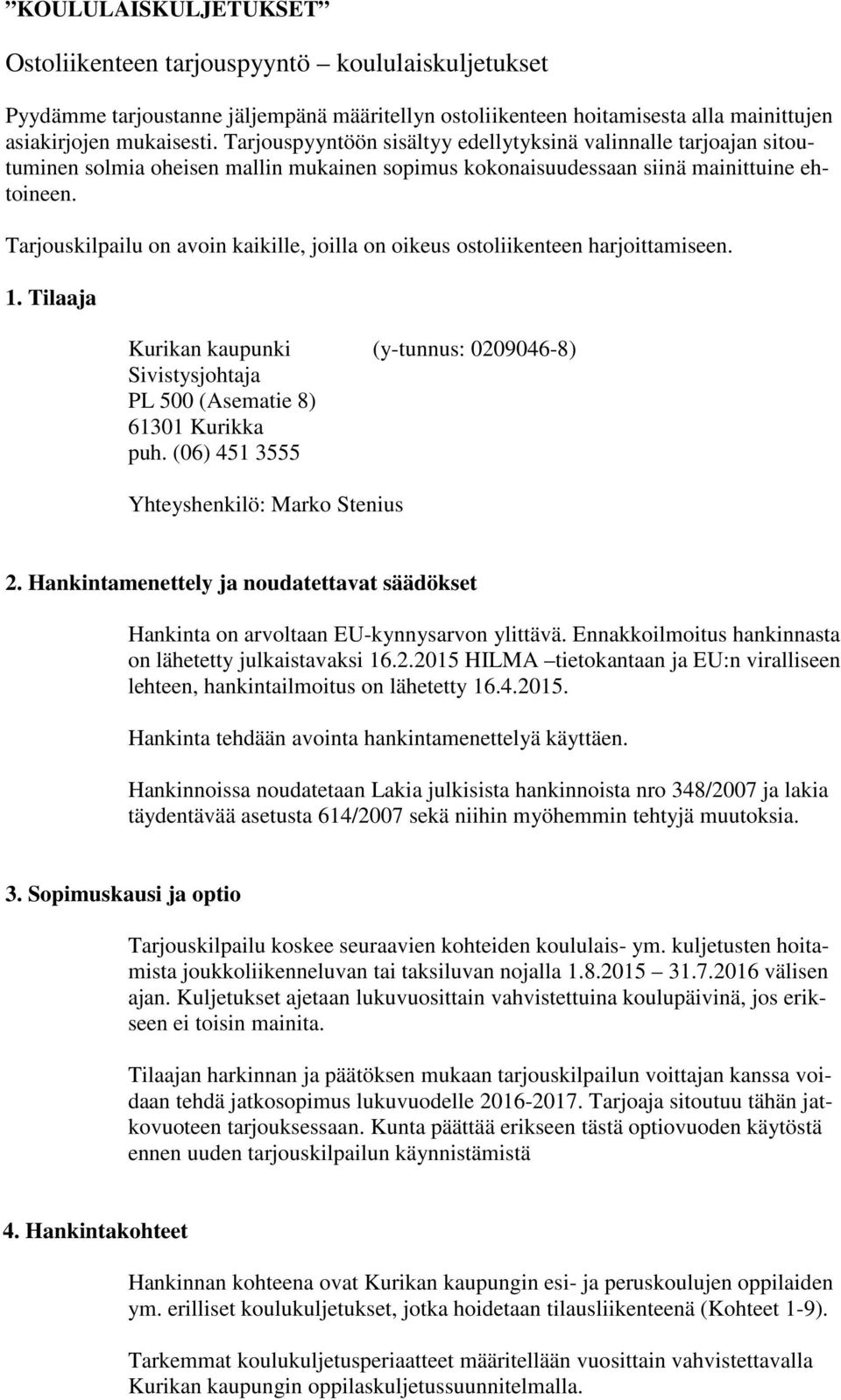 Tarjouskilpailu on avoin kaikille, joilla on oikeus ostoliikenteen harjoittamiseen. 1. Tilaaja Kurikan kaupunki (y-tunnus: 0209046-8) Sivistysjohtaja PL 500 (Asematie 8) 61301 Kurikka puh.