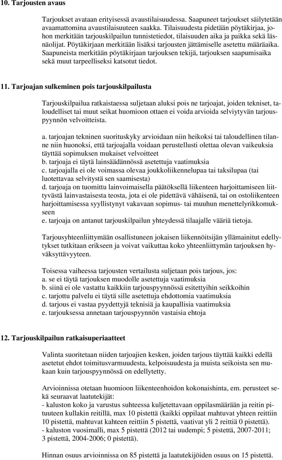 Pöytäkirjaan merkitään lisäksi tarjousten jättämiselle asetettu määräaika. Saapuneista merkitään pöytäkirjaan tarjouksen tekijä, tarjouksen saapumisaika sekä muut tarpeelliseksi katsotut tiedot. 11.