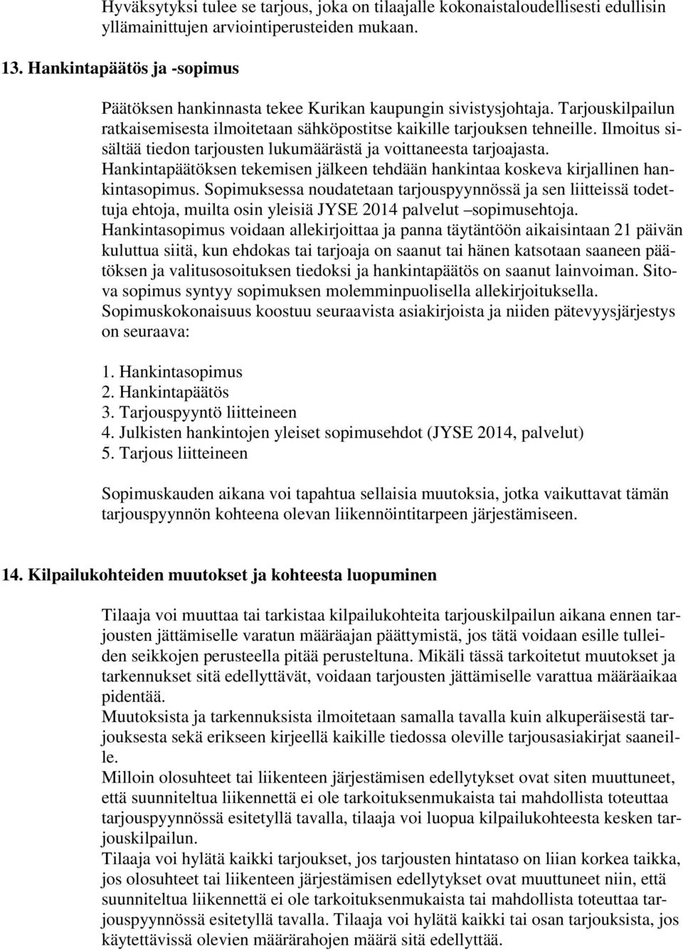 Ilmoitus sisältää tiedon tarjousten lukumäärästä ja voittaneesta tarjoajasta. Hankintapäätöksen tekemisen jälkeen tehdään hankintaa koskeva kirjallinen hankintasopimus.