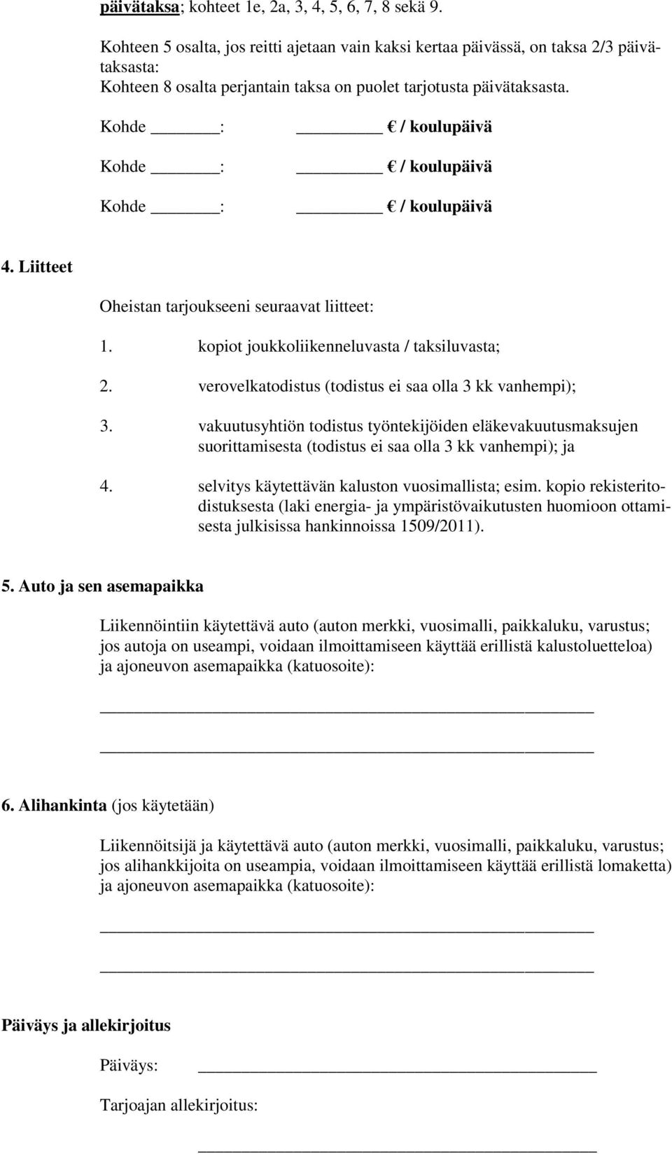 Kohde : Kohde : Kohde : / koulupäivä / koulupäivä / koulupäivä 4. Liitteet Oheistan tarjoukseeni seuraavat liitteet: 1. kopiot joukkoliikenneluvasta / taksiluvasta; 2.