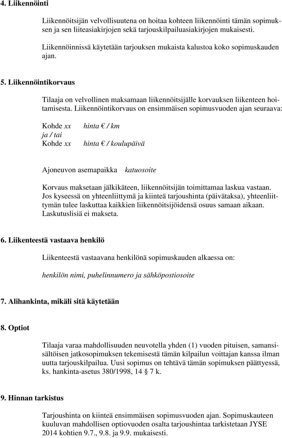 Liikennöintikorvaus on ensimmäisen sopimusvuoden ajan seuraava: Kohde xx ja / tai Kohde xx hinta / km hinta / koulupäivä Ajoneuvon asemapaikka katuosoite Korvaus maksetaan jälkikäteen,