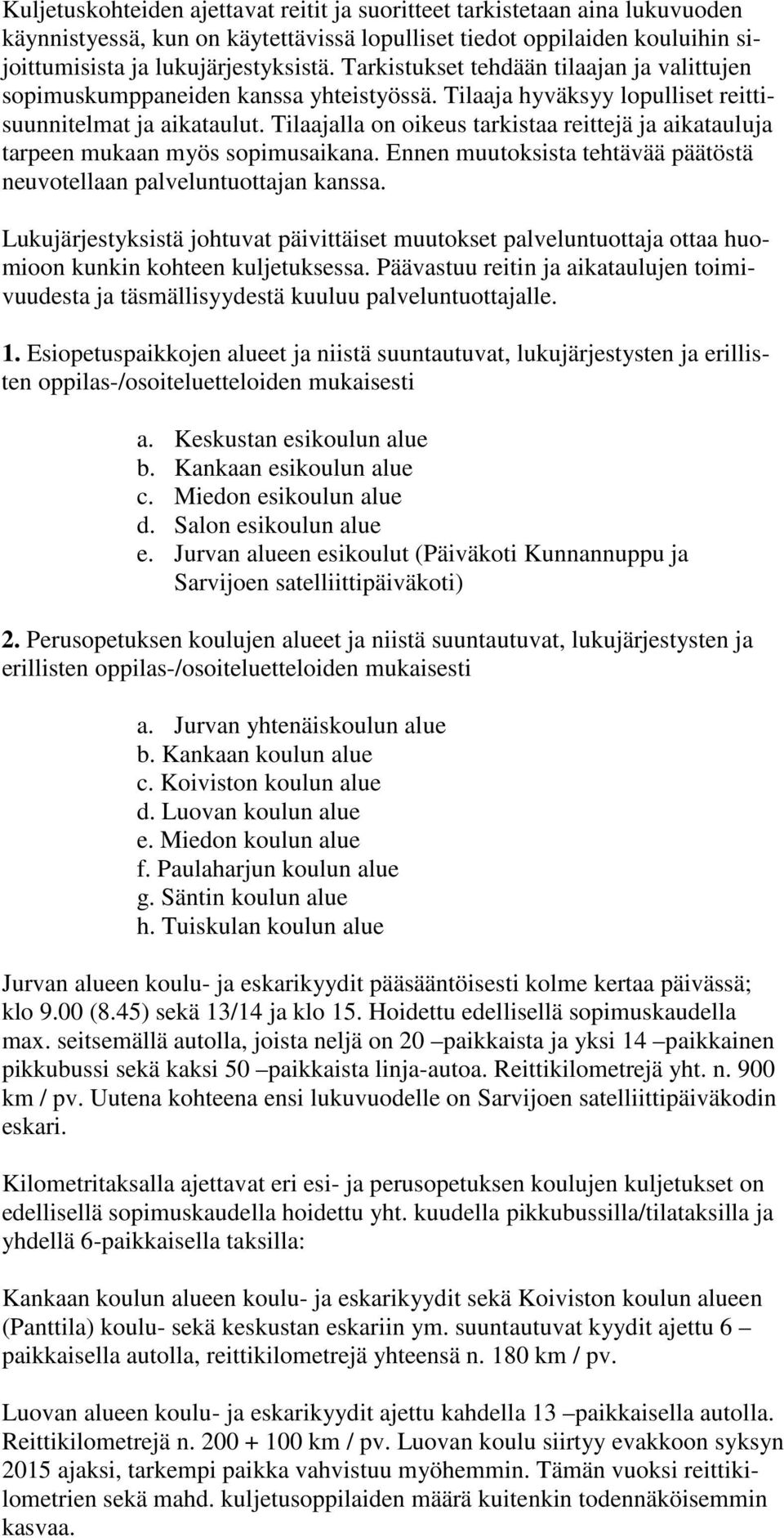 Tilaajalla on oikeus tarkistaa reittejä ja aikatauluja tarpeen mukaan myös sopimusaikana. Ennen muutoksista tehtävää päätöstä neuvotellaan palveluntuottajan kanssa.