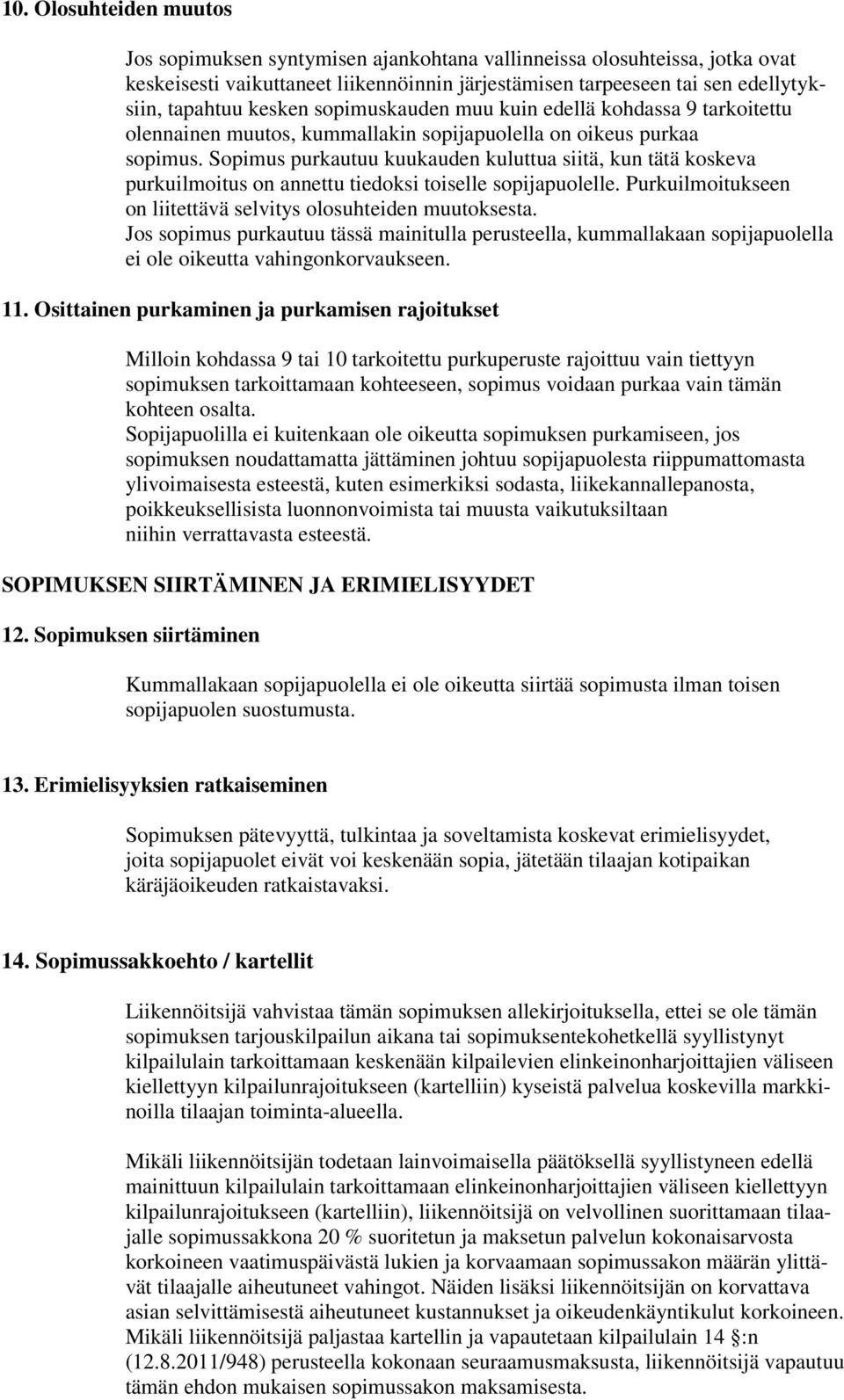 Sopimus purkautuu kuukauden kuluttua siitä, kun tätä koskeva purkuilmoitus on annettu tiedoksi toiselle sopijapuolelle. Purkuilmoitukseen on liitettävä selvitys olosuhteiden muutoksesta.