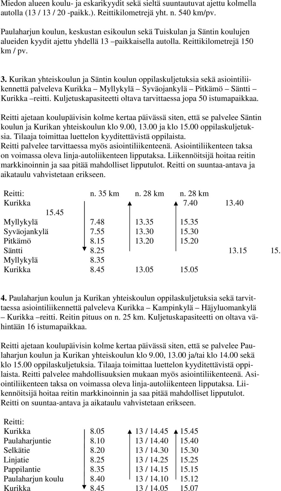 Kurikan yhteiskoulun ja Säntin koulun oppilaskuljetuksia sekä asiointiliikennettä palveleva Kurikka Myllykylä Syväojankylä Pitkämö Säntti Kurikka reitti.